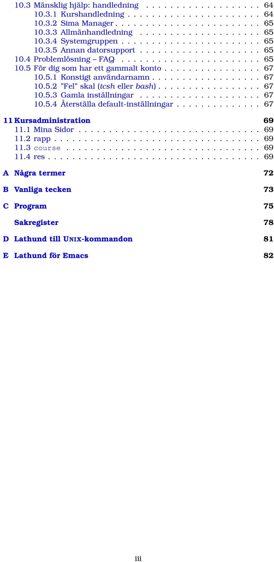 ................. 67 10.5.2 Fel skal (tcsh eller bash)................. 67 10.5.3 Gamla inställningar.................... 67 10.5.4 Återställa default-inställningar.............. 67 11 Kursadministration 69 11.