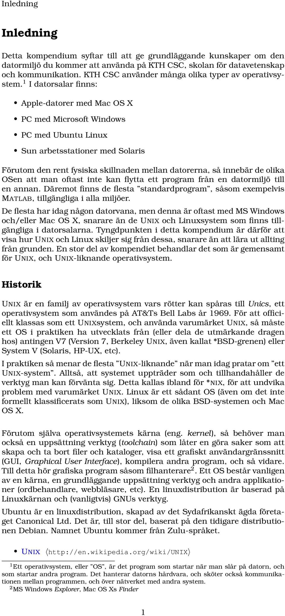 1 I datorsalar finns: Apple-datorer med Mac OS X PC med Microsoft Windows PC med Ubuntu Linux Sun arbetsstationer med Solaris Förutom den rent fysiska skillnaden mellan datorerna, så innebär de olika