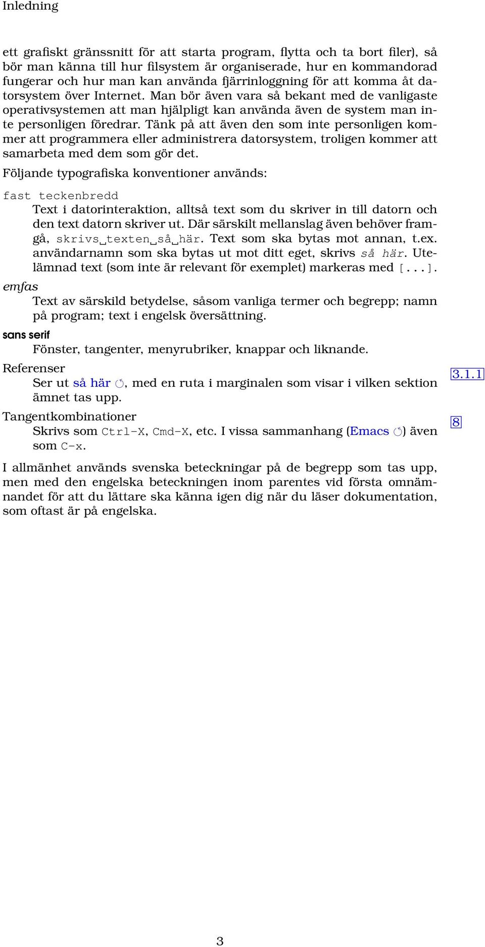 Tänk på att även den som inte personligen kommer att programmera eller administrera datorsystem, troligen kommer att samarbeta med dem som gör det.