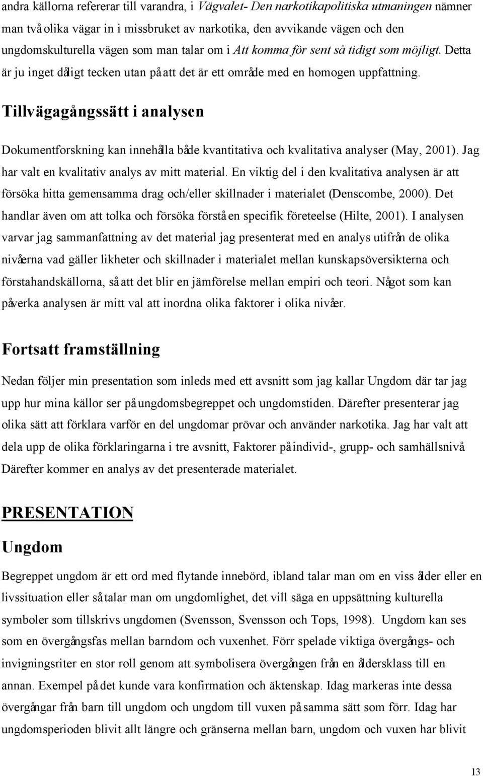 Tillvägagångssätt i analysen Dokumentforskning kan innehålla både kvantitativa och kvalitativa analyser (May, 2001). Jag har valt en kvalitativ analys av mitt material.