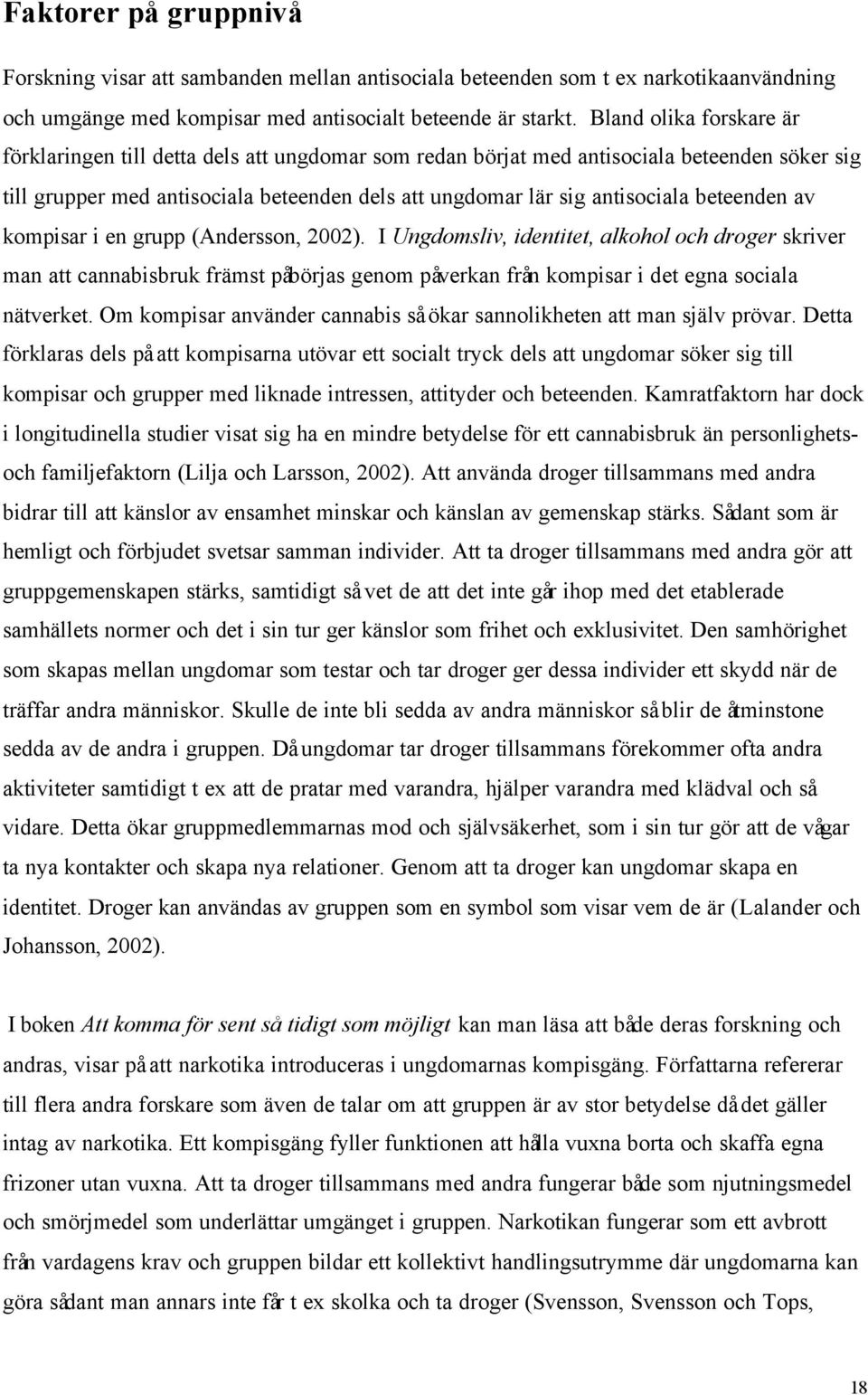 beteenden av kompisar i en grupp (Andersson, 2002). I Ungdomsliv, identitet, alkohol och droger skriver man att cannabisbruk främst påbörjas genom påverkan från kompisar i det egna sociala nätverket.