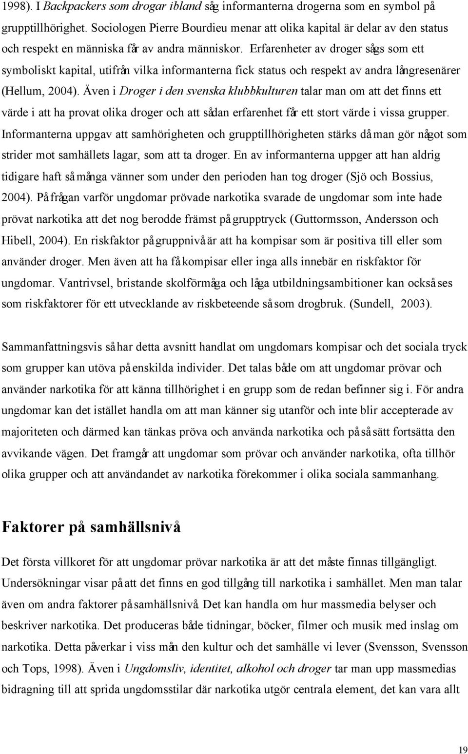 Erfarenheter av droger sågs som ett symboliskt kapital, utifrån vilka informanterna fick status och respekt av andra långresenärer (Hellum, 2004).