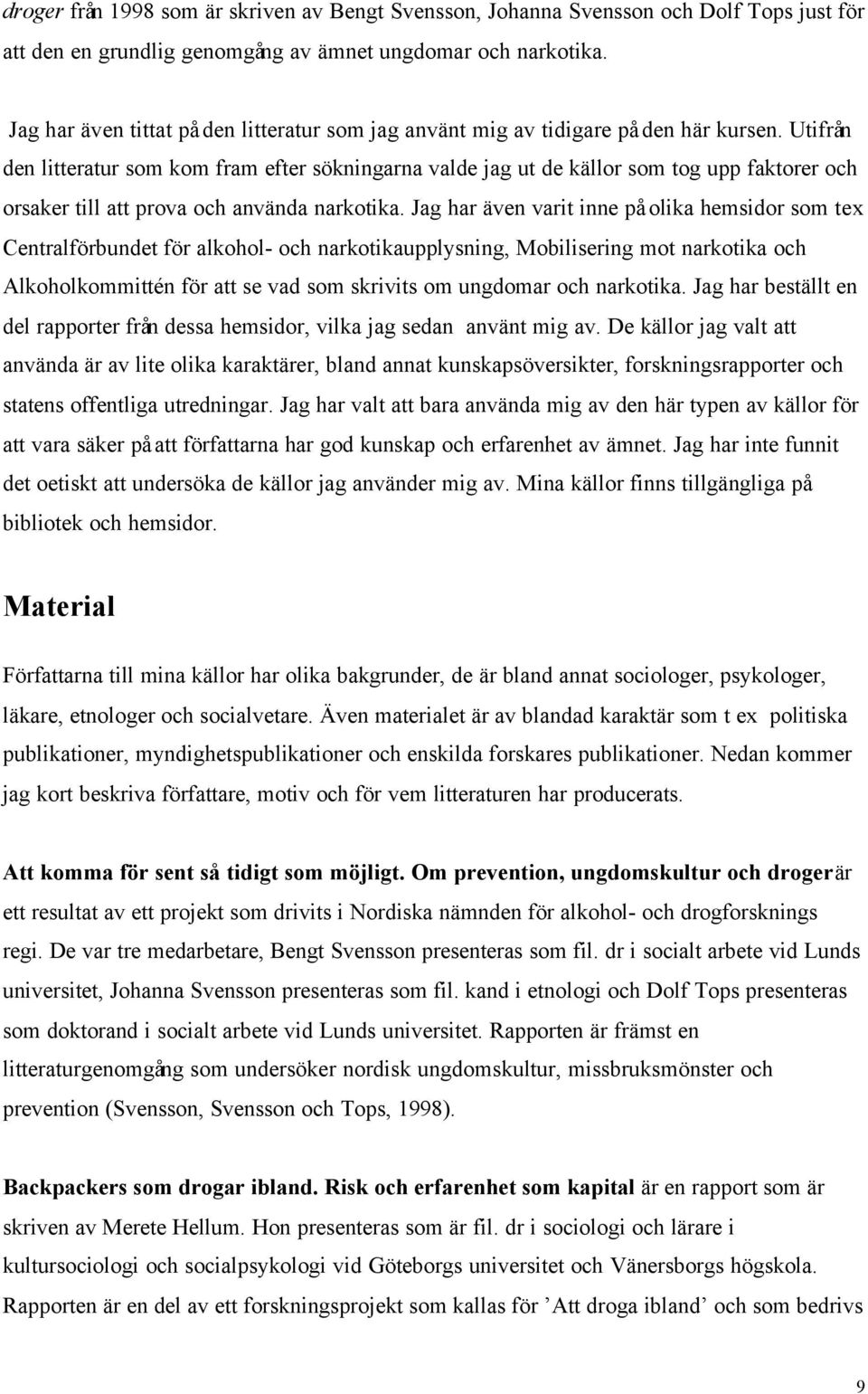 Utifrån den litteratur som kom fram efter sökningarna valde jag ut de källor som tog upp faktorer och orsaker till att prova och använda narkotika.