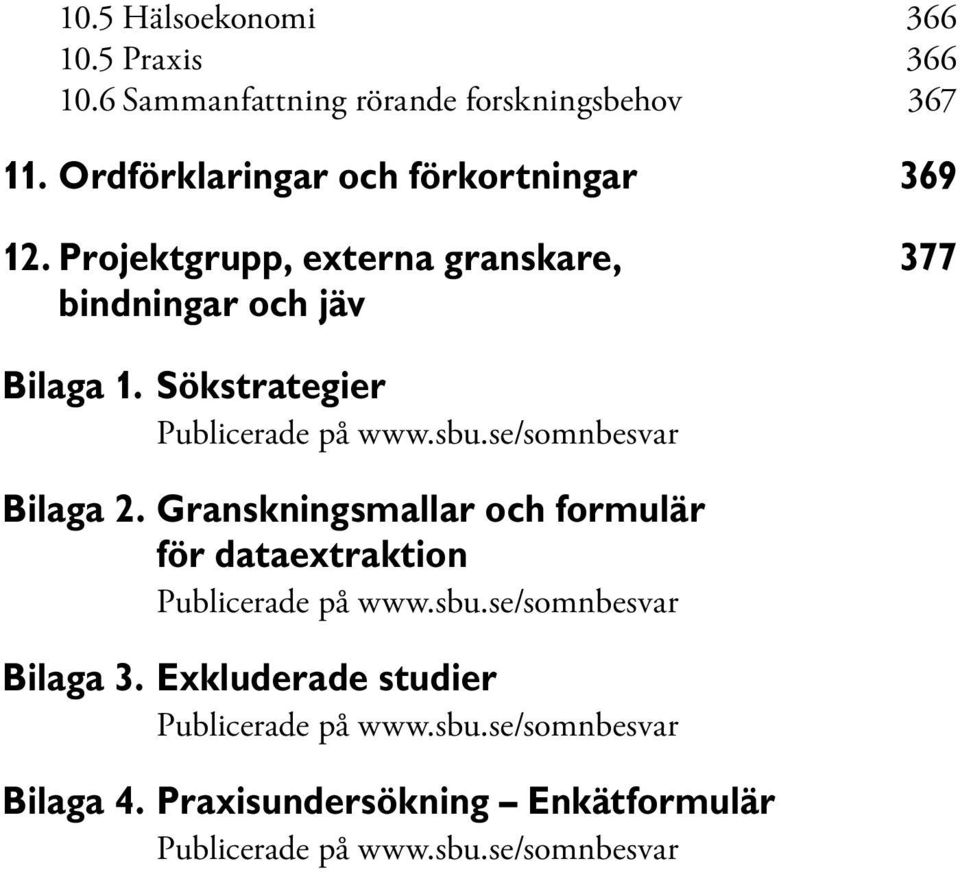 Sökstrategier Publicerade på www.sbu.se/somnbesvar Bilaga 2.