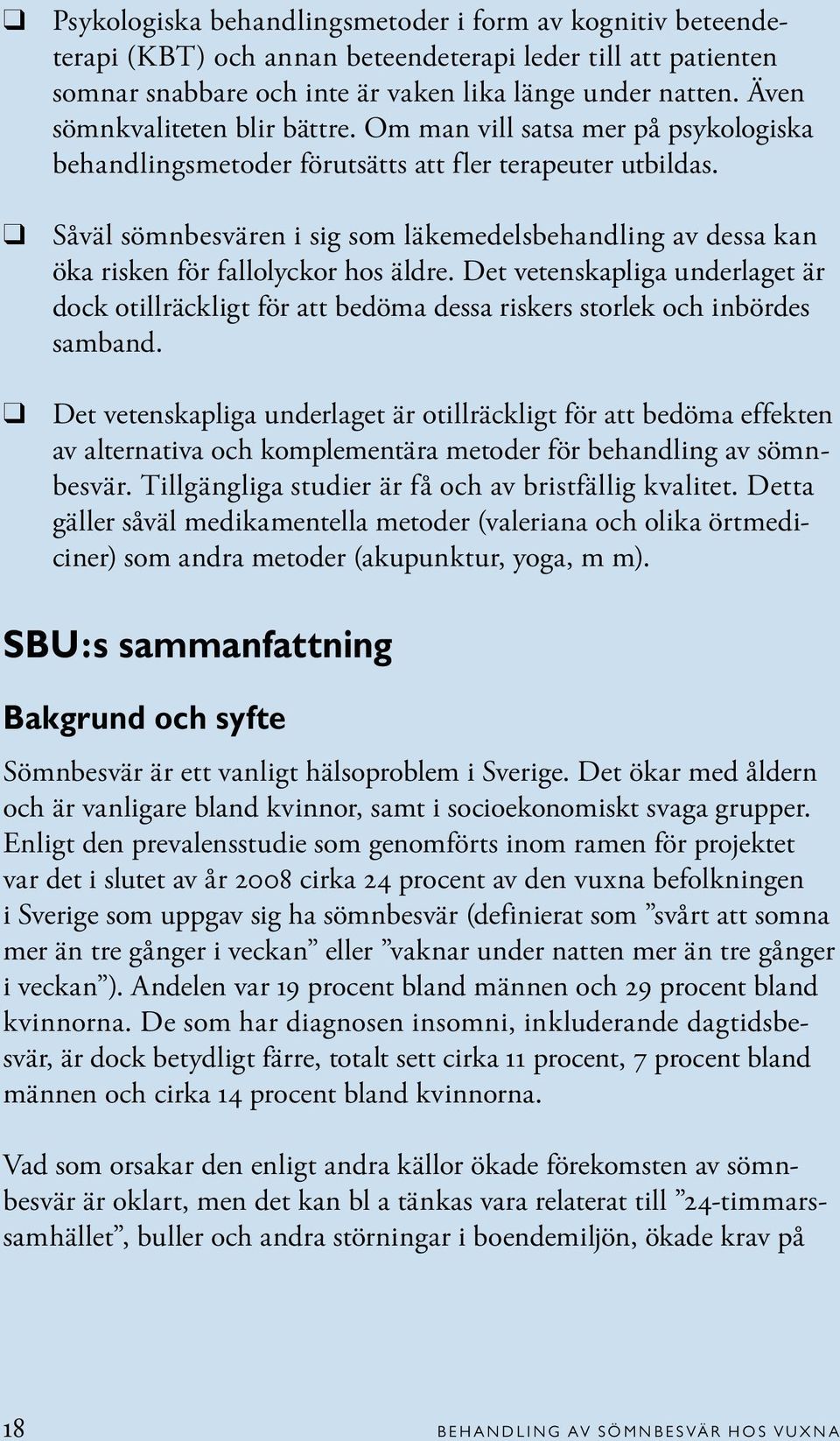 Såväl sömnbesvären i sig som läkemedelsbehandling av dessa kan öka risken för fallolyckor hos äldre.