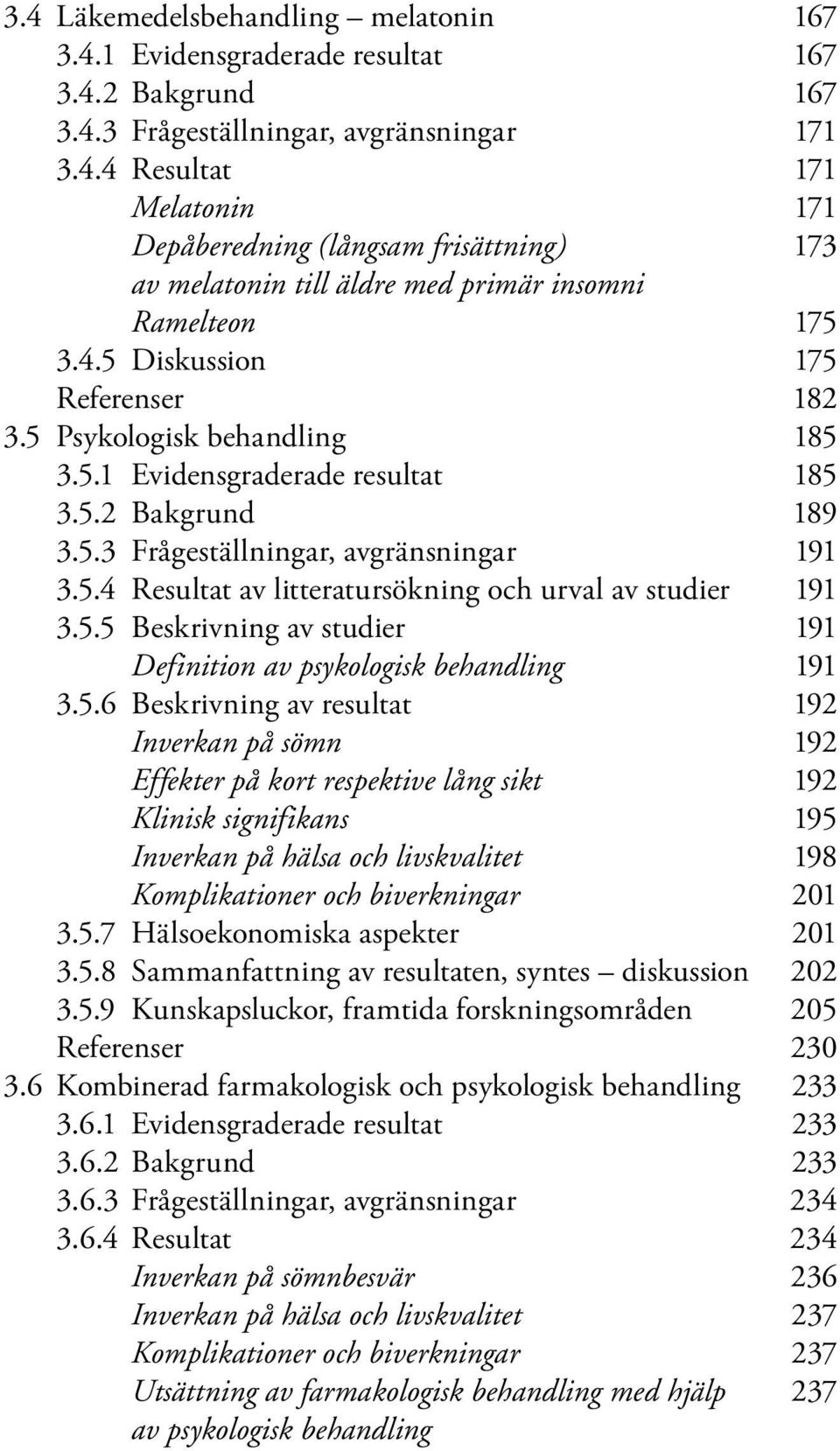 5.5 Beskrivning av studier 191 Definition av psykologisk behandling 191 3.5.6 Beskrivning av resultat 192 Inverkan på sömn 192 Effekter på kort respektive lång sikt 192 Klinisk signifikans 195 Inverkan på hälsa och livskvalitet 198 Komplikationer och biverkningar 201 3.