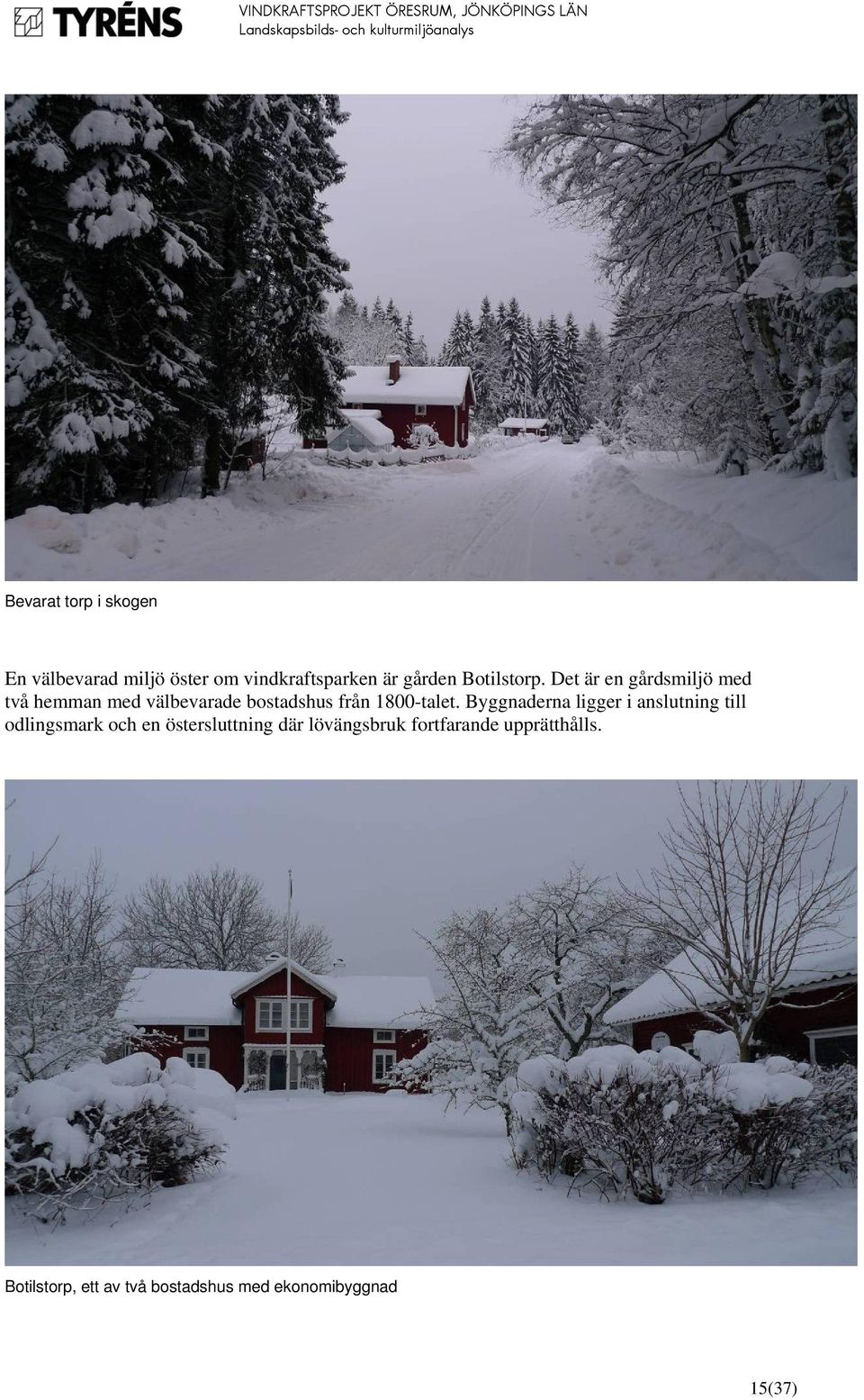 Det är en gårdsmiljö med två hemman med välbevarade bostadshus från 1800-talet.