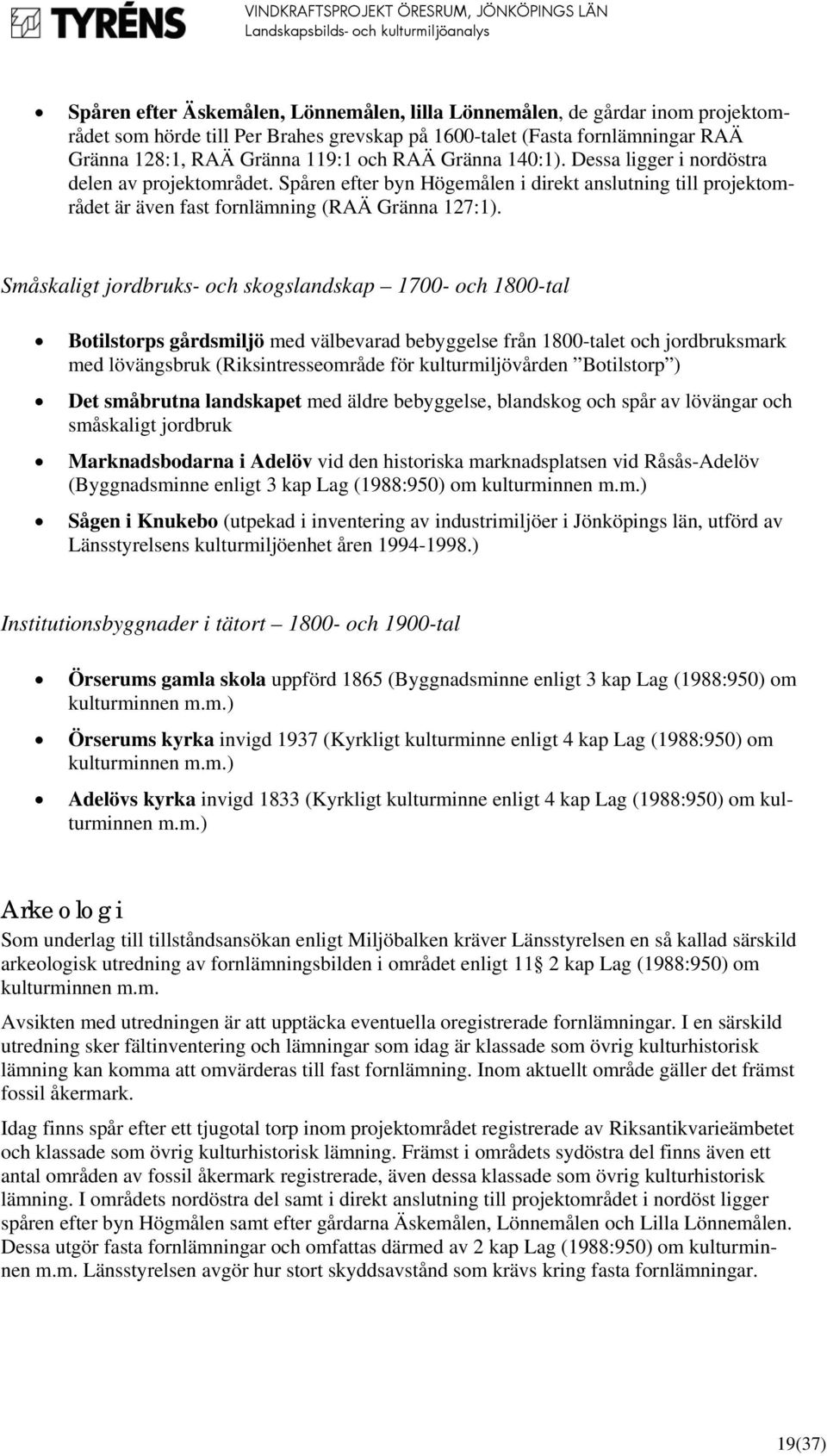 Småskaligt jordbruks- och skogslandskap 1700- och 1800-tal Botilstorps gårdsmiljö med välbevarad bebyggelse från 1800-talet och jordbruksmark med lövängsbruk (Riksintresseområde för kulturmiljövården