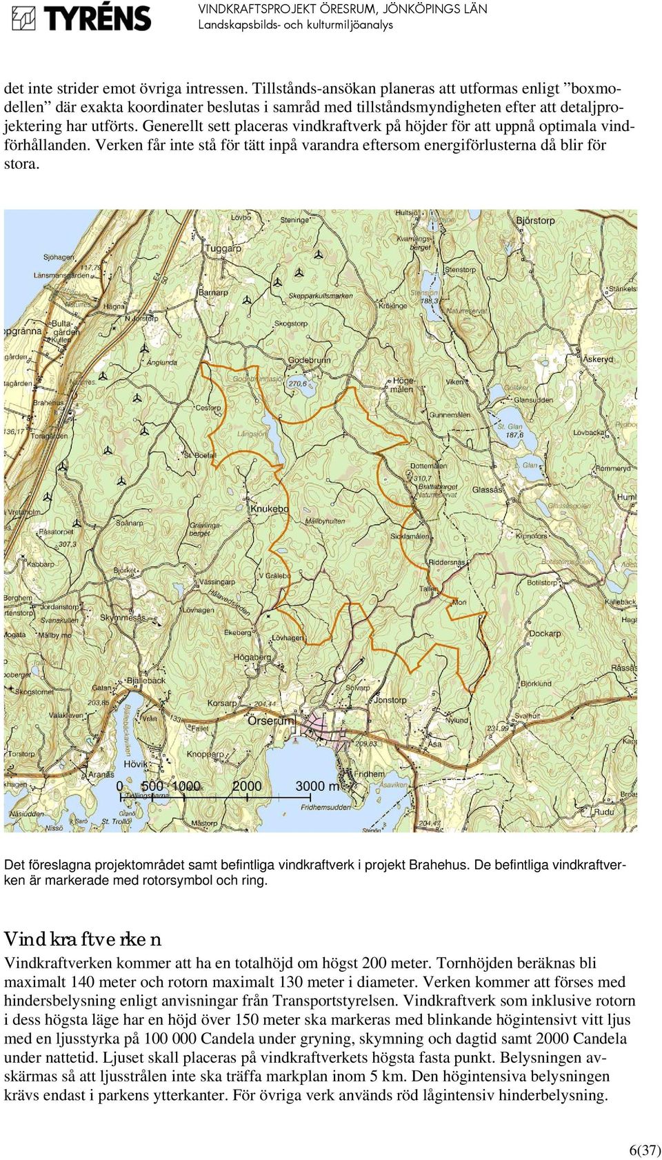 Generellt sett placeras vindkraftverk på höjder för att uppnå optimala vindförhållanden. Verken får inte stå för tätt inpå varandra eftersom energiförlusterna då blir för stora.