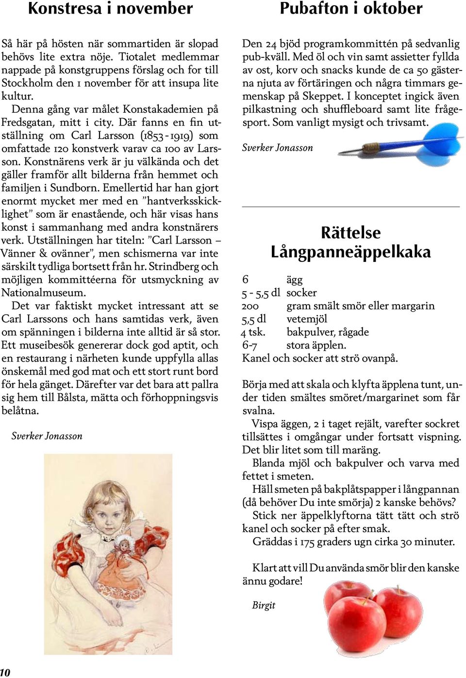 Där fanns en fin utställning om Carl Larsson (1853-1919) som omfattade 120 konstverk varav ca 100 av Larsson.