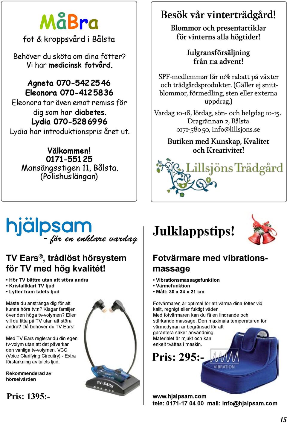 Blommor och presentartiklar för vinterns alla högtider! Julgransförsäljning från 1:a advent! SPF-medlemmar får 10% rabatt på växter och trädgårdsprodukter.