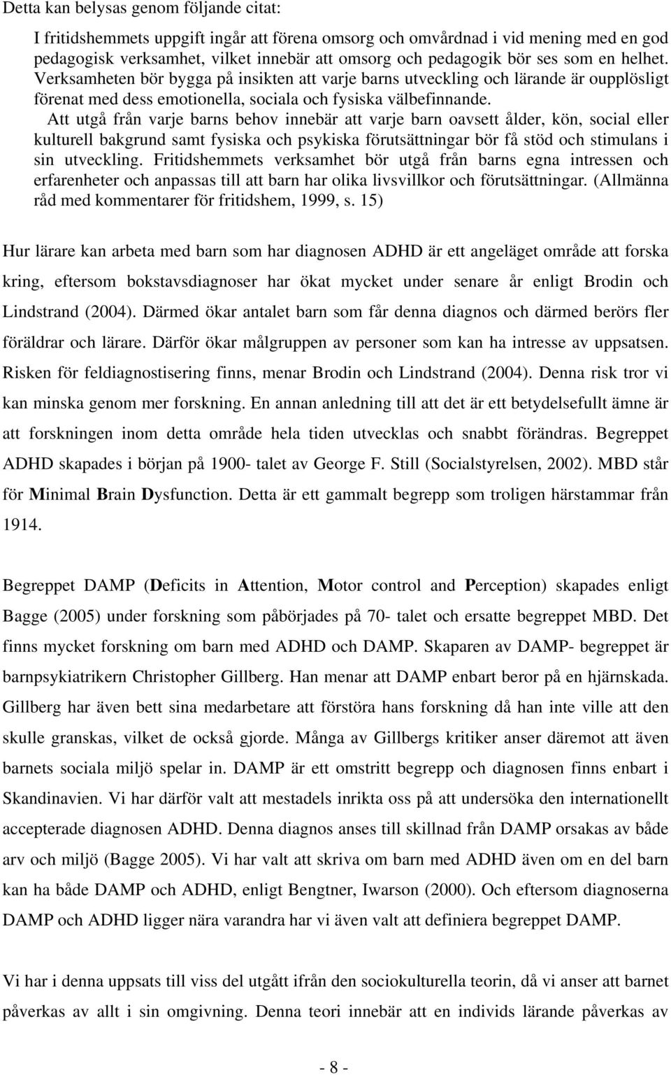 Att utgå från varje barns behov innebär att varje barn oavsett ålder, kön, social eller kulturell bakgrund samt fysiska och psykiska förutsättningar bör få stöd och stimulans i sin utveckling.