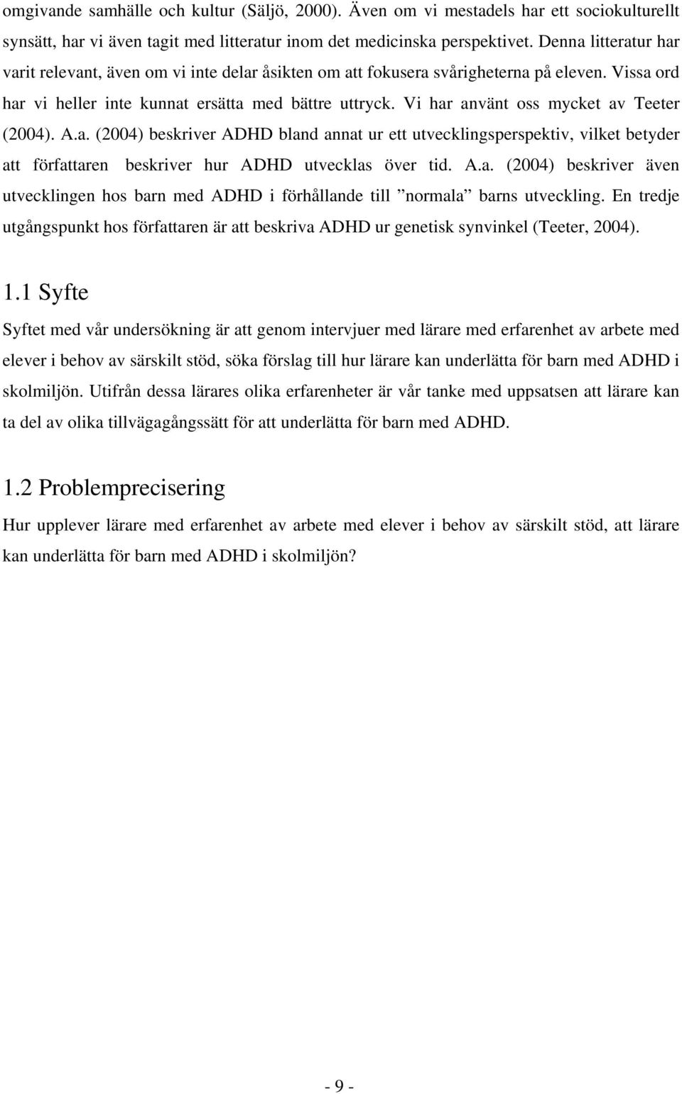 Vi har använt oss mycket av Teeter (2004). A.a. (2004) beskriver ADHD bland annat ur ett utvecklingsperspektiv, vilket betyder att författaren beskriver hur ADHD utvecklas över tid. A.a. (2004) beskriver även utvecklingen hos barn med ADHD i förhållande till normala barns utveckling.