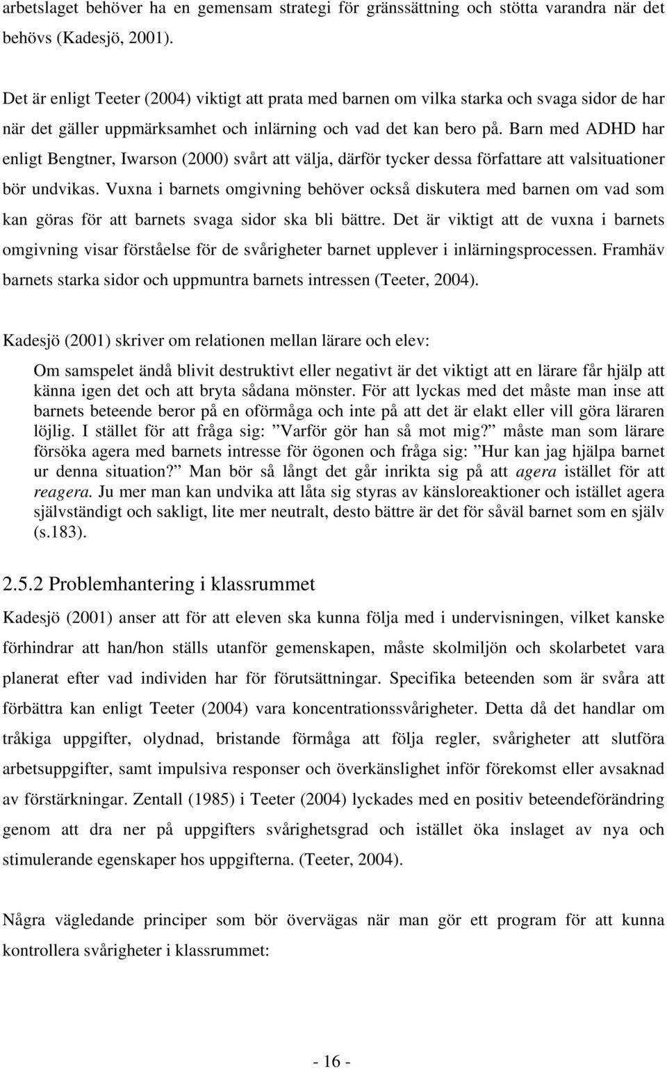 Barn med ADHD har enligt Bengtner, Iwarson (2000) svårt att välja, därför tycker dessa författare att valsituationer bör undvikas.