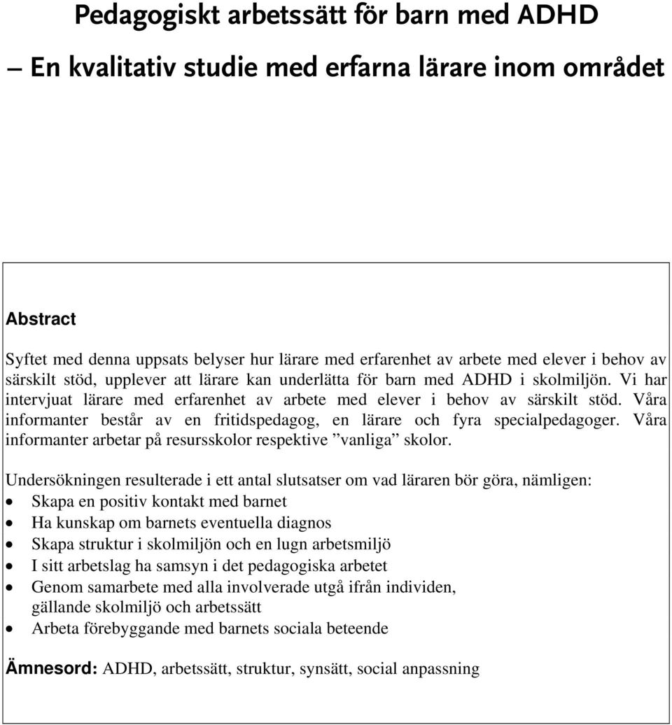 Våra informanter består av en fritidspedagog, en lärare och fyra specialpedagoger. Våra informanter arbetar på resursskolor respektive vanliga skolor.