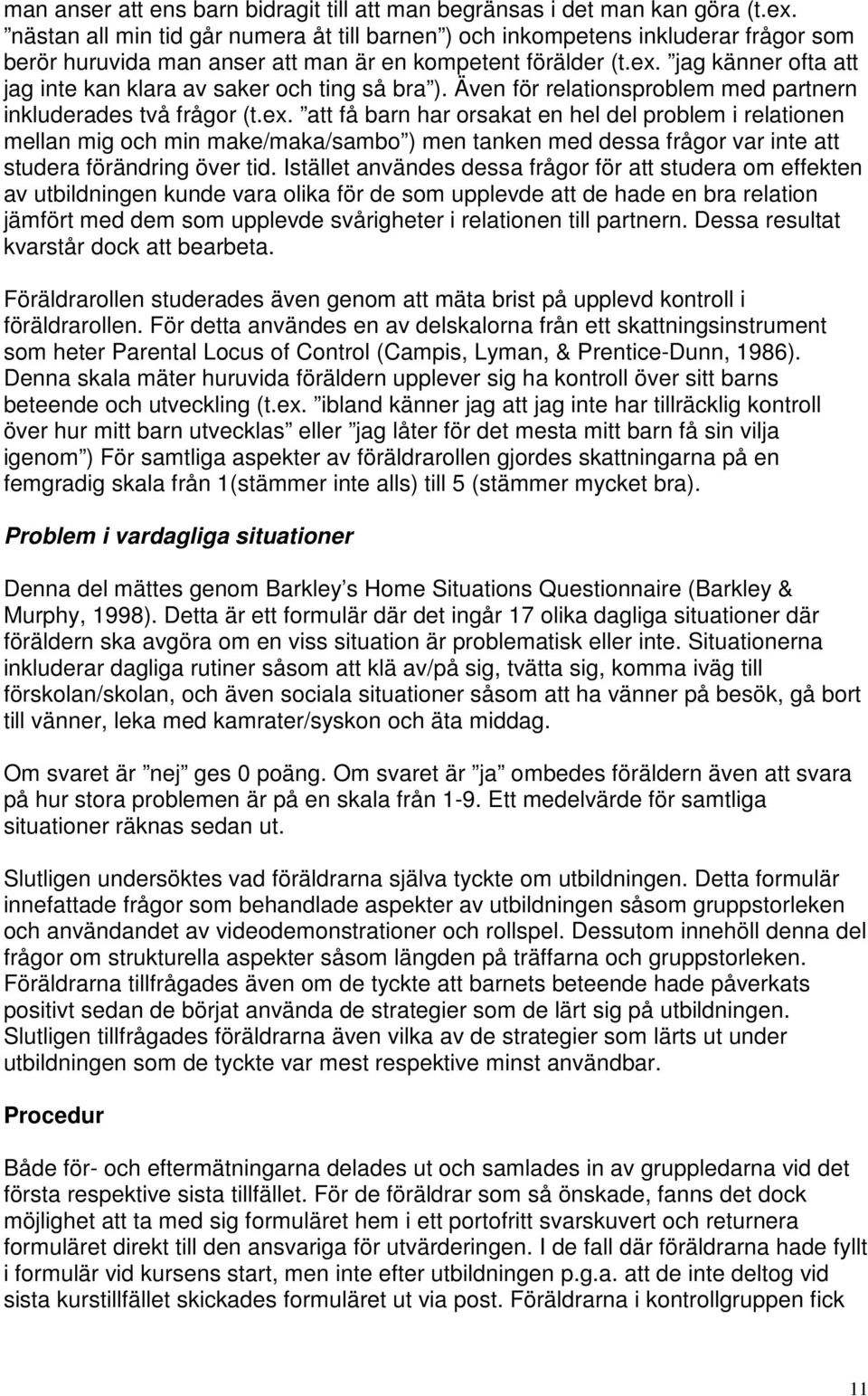 jag känner ofta att jag inte kan klara av saker och ting så bra ). Även för relationsproblem med partnern inkluderades två frågor (t.ex.