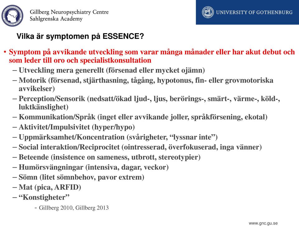 (försenad, stjärthasning, tågång, hypotonus, fin- eller grovmotoriska avvikelser) Perception/Sensorik (nedsatt/ökad ljud-, ljus, berörings-, smärt-, värme-, köld-, luktkänslighet) Kommunikation/Språk