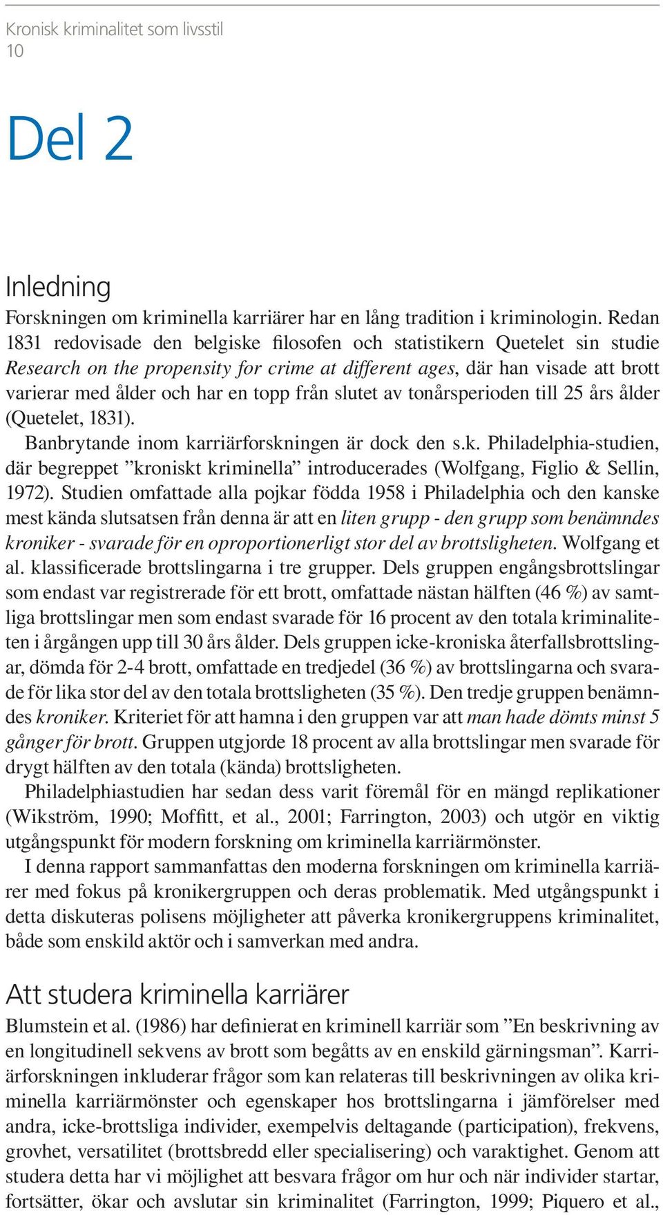 från slutet av tonårsperioden till 25 års ålder (Quetelet, 1831). Banbrytande inom karriärforskningen är dock den s.k. Philadelphia-studien, där begreppet kroniskt kriminella introducerades (Wolfgang, Figlio & Sellin, 1972).