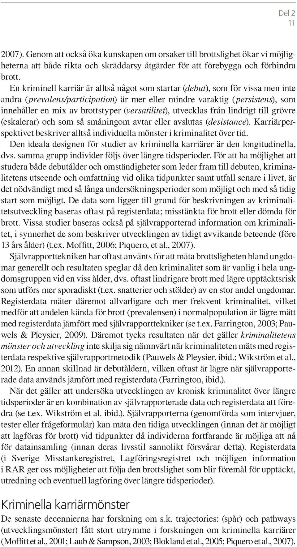 (versatilitet), utvecklas från lindrigt till grövre (eskalerar) och som så småningom avtar eller avslutas (desistance).