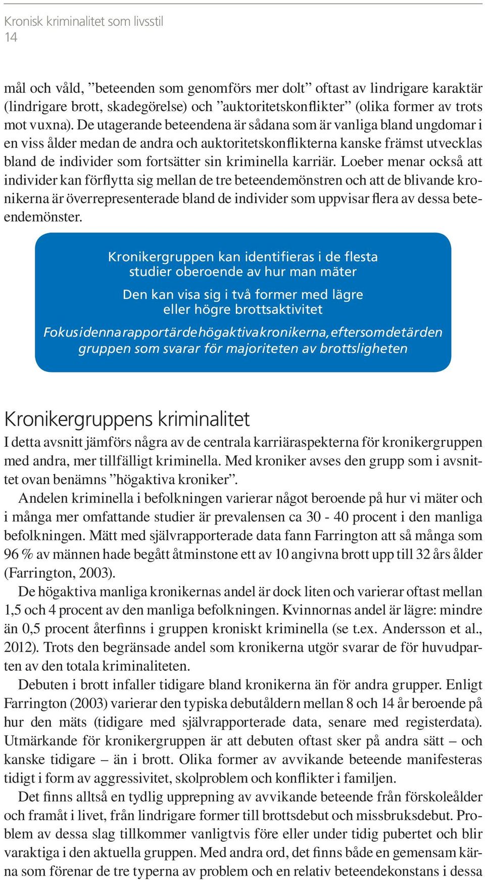 De utagerande beteendena är sådana som är vanliga bland ungdomar i en viss ålder medan de andra och auktoritetskonflikterna kanske främst utvecklas bland de individer som fortsätter sin kriminella