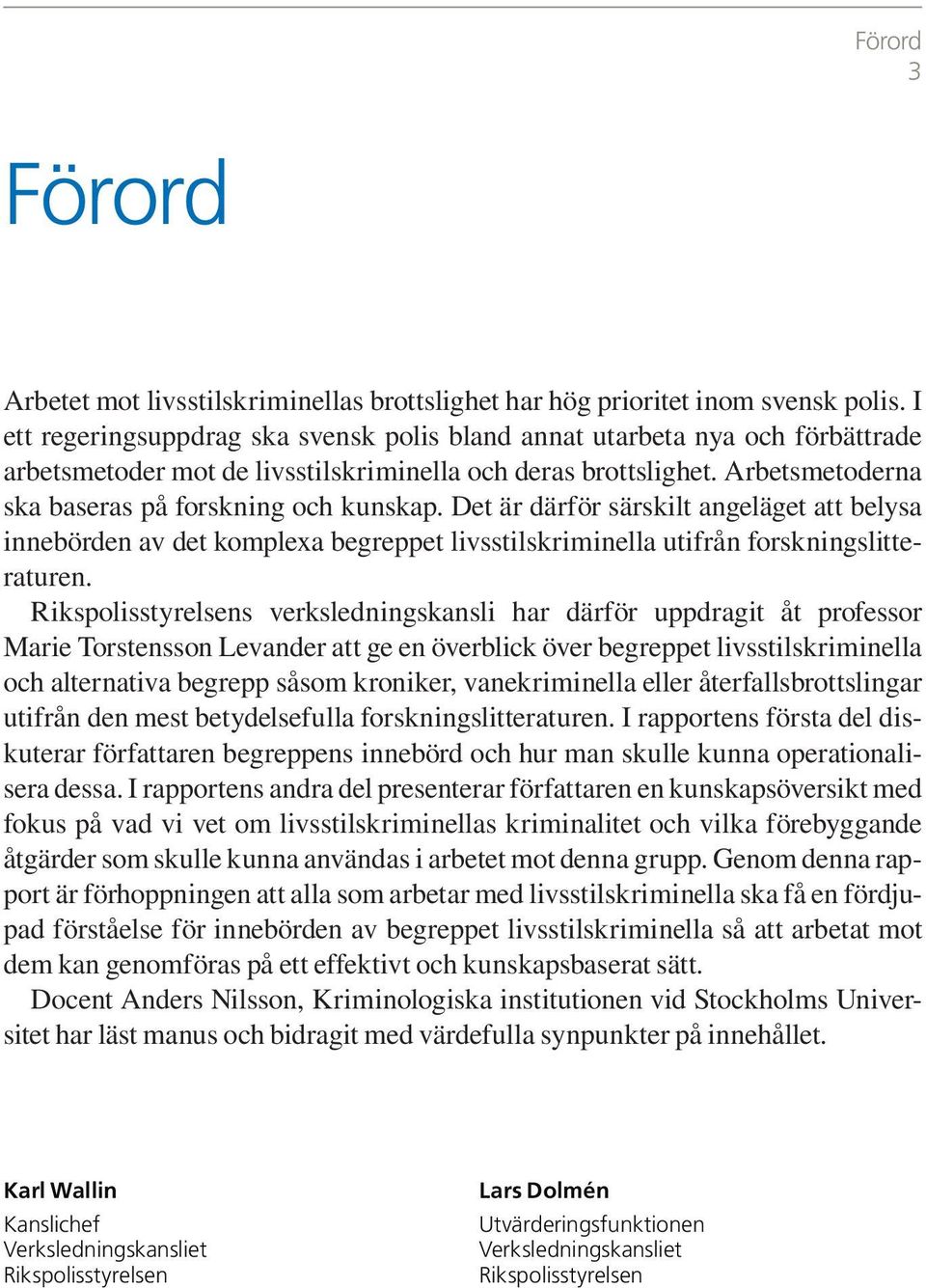 Det är därför särskilt angeläget att belysa innebörden av det komplexa begreppet livsstilskriminella utifrån forskningslitteraturen.