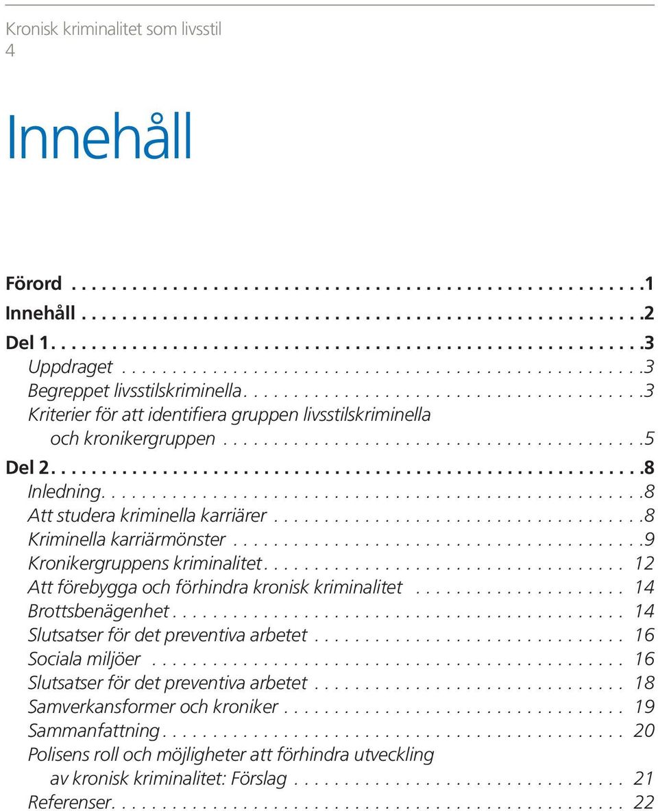 .........................................5 Del 2...........................................................8 Inledning......................................................8 Att studera kriminella karriärer.