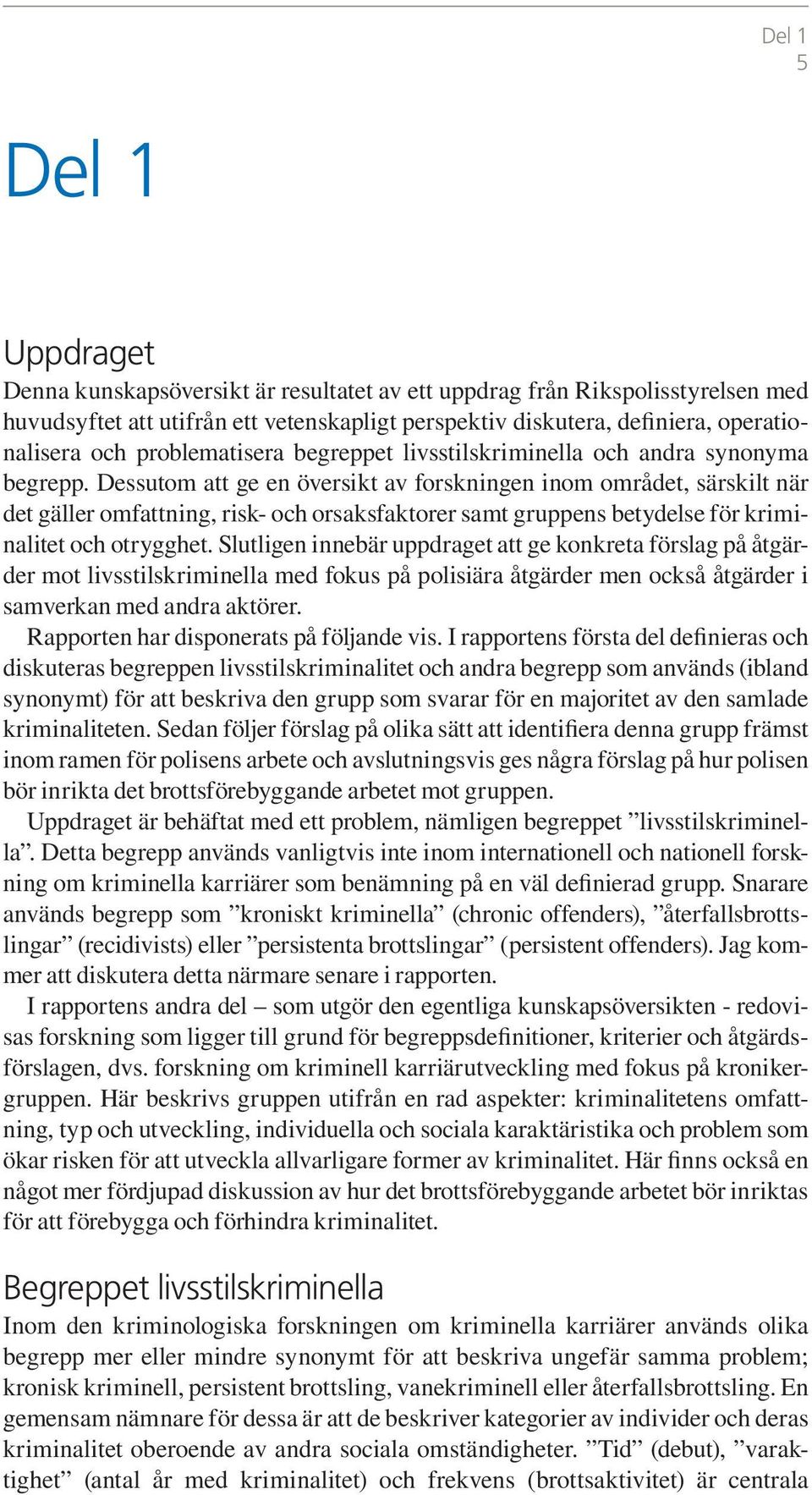 Dessutom att ge en översikt av forskningen inom området, särskilt när det gäller omfattning, risk- och orsaksfaktorer samt gruppens betydelse för kriminalitet och otrygghet.