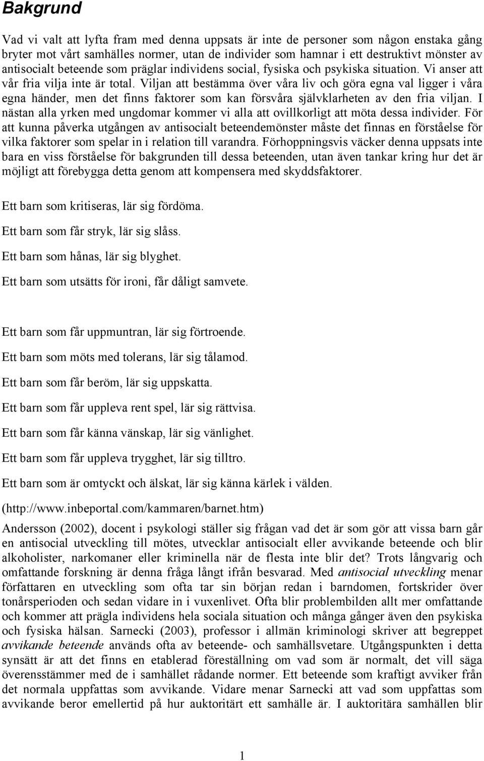 Viljan att bestämma över våra liv och göra egna val ligger i våra egna händer, men det finns faktorer som kan försvåra självklarheten av den fria viljan.