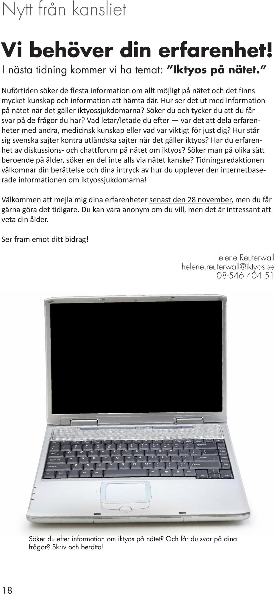 Söker du och tycker du att du får svar på de frågor du har? Vad letar/letade du efter var det att dela erfarenheter med andra, medicinsk kunskap eller vad var viktigt för just dig?