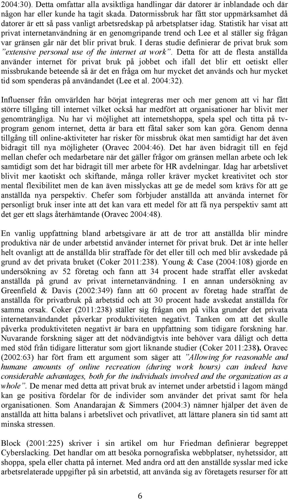 Statistik har visat att privat internetanvändning är en genomgripande trend och Lee et al ställer sig frågan var gränsen går när det blir privat bruk.