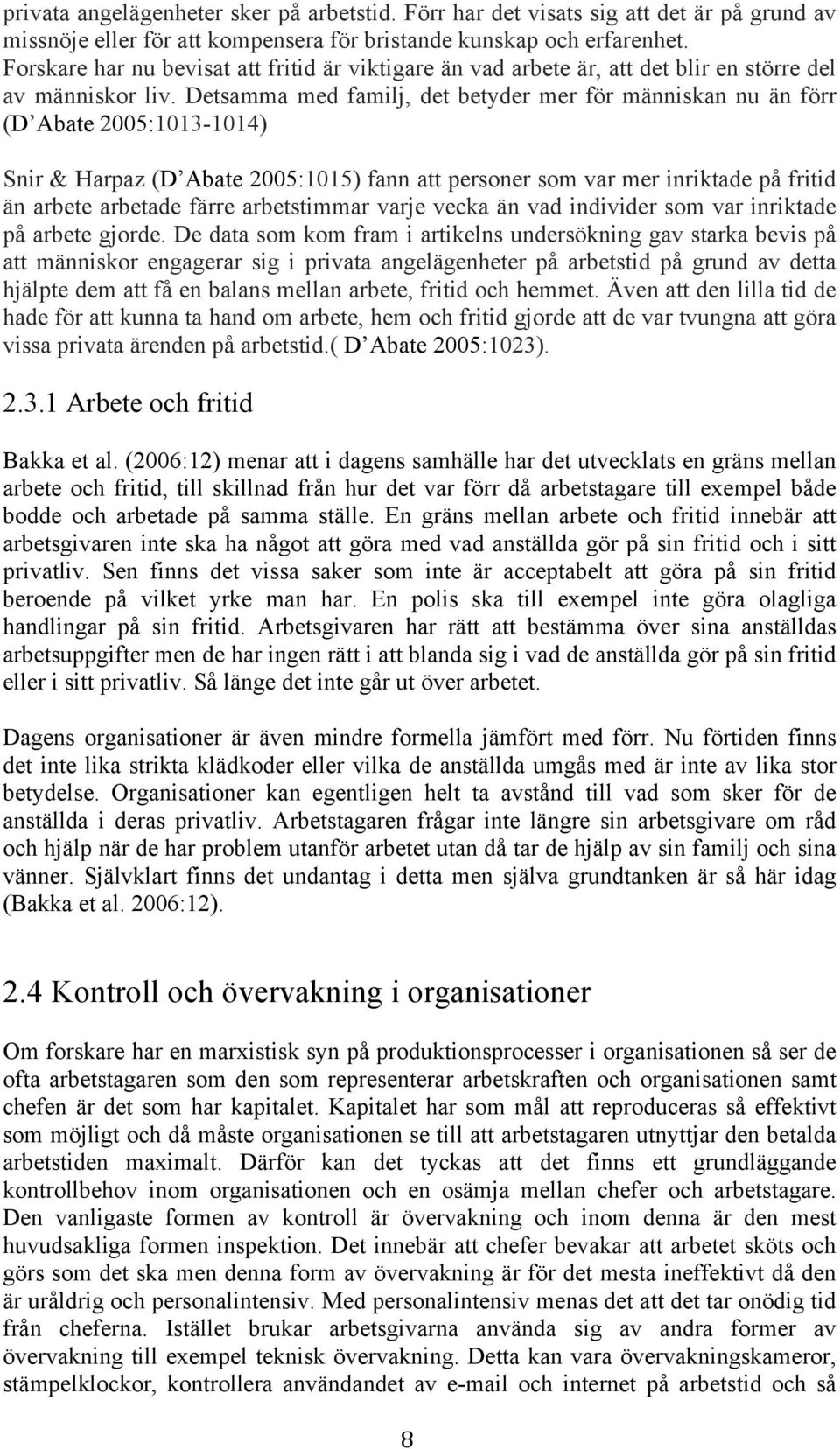 Detsamma med familj, det betyder mer för människan nu än förr (D Abate 2005:1013-1014) Snir & Harpaz (D Abate 2005:1015) fann att personer som var mer inriktade på fritid än arbete arbetade färre