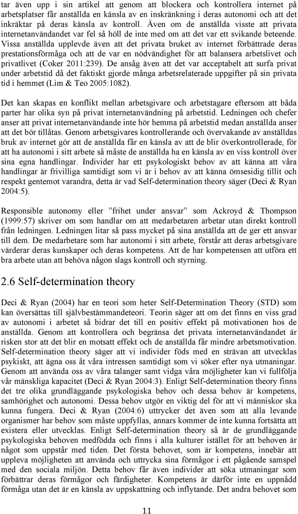 Vissa anställda upplevde även att det privata bruket av internet förbättrade deras prestationsförmåga och att de var en nödvändighet för att balansera arbetslivet och privatlivet (Coker 2011:239).