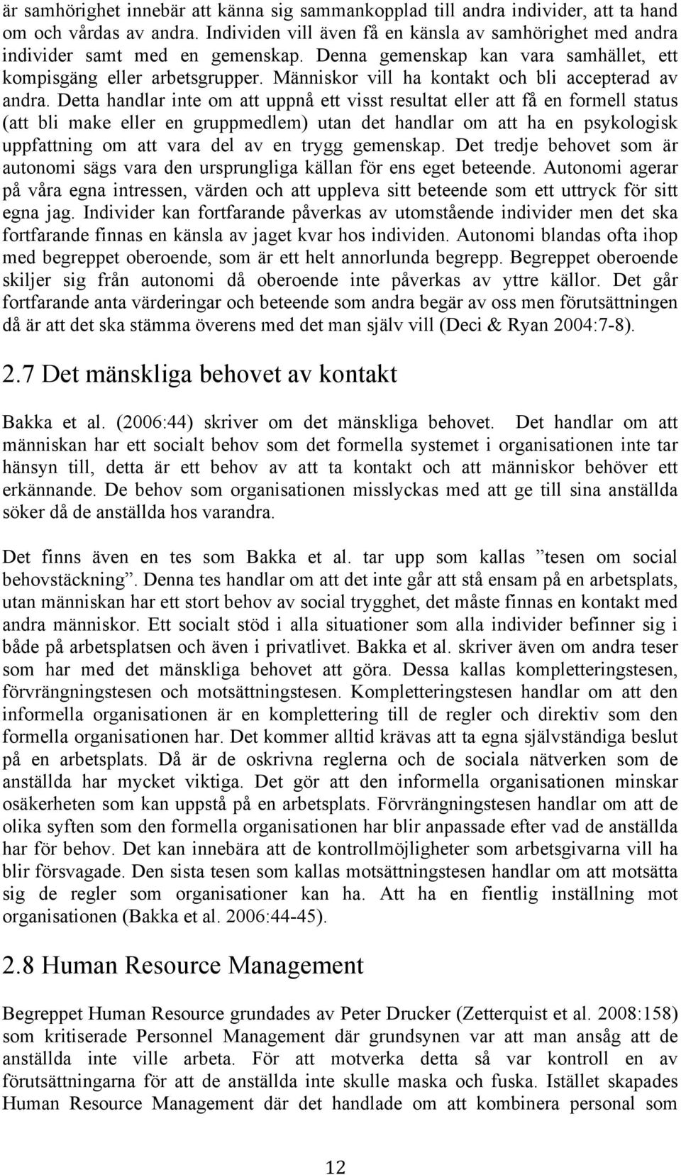 Detta handlar inte om att uppnå ett visst resultat eller att få en formell status (att bli make eller en gruppmedlem) utan det handlar om att ha en psykologisk uppfattning om att vara del av en trygg