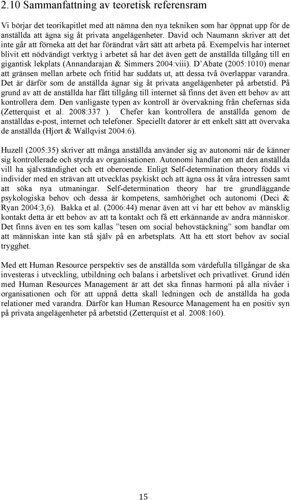 Exempelvis har internet blivit ett nödvändigt verktyg i arbetet så har det även gett de anställda tillgång till en gigantisk lekplats (Annandarajan & Simmers 2004:viii).