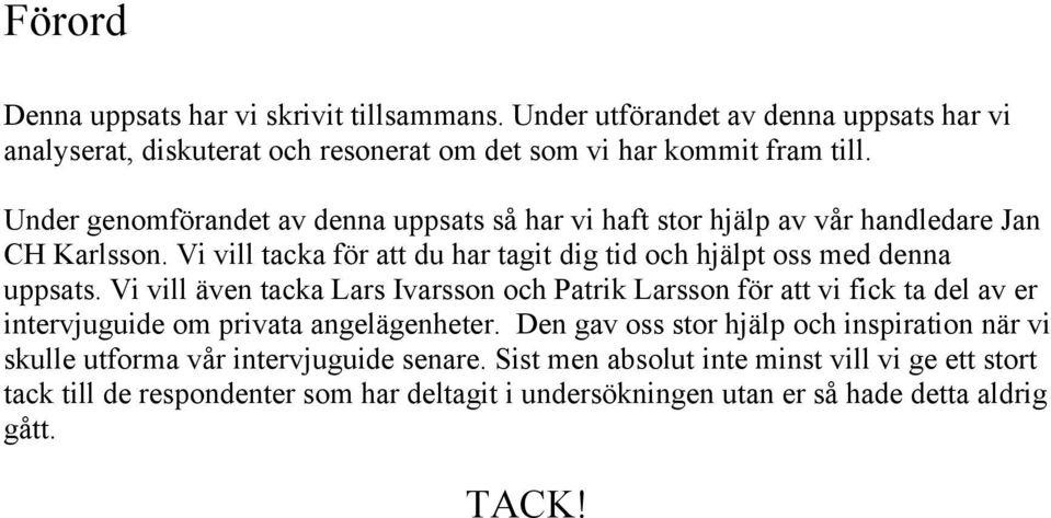 Vi vill även tacka Lars Ivarsson och Patrik Larsson för att vi fick ta del av er intervjuguide om privata angelägenheter.