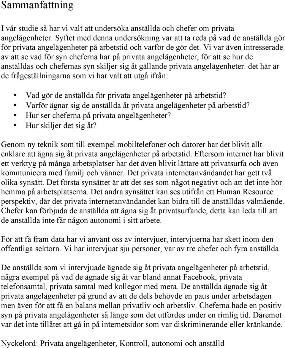 Vi var även intresserade av att se vad för syn cheferna har på privata angelägenheter, för att se hur de anställdas och chefernas syn skiljer sig åt gällande privata angelägenheter.