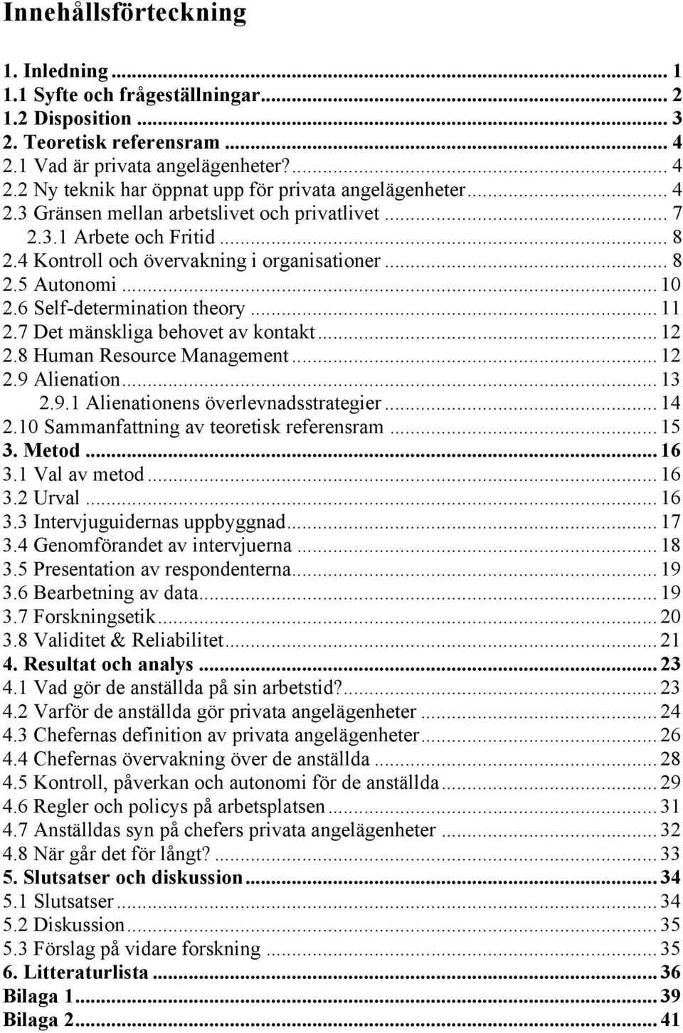 7 Det mänskliga behovet av kontakt... 12 2.8 Human Resource Management... 12 2.9 Alienation... 13 2.9.1 Alienationens överlevnadsstrategier... 14 2.10 Sammanfattning av teoretisk referensram... 15 3.