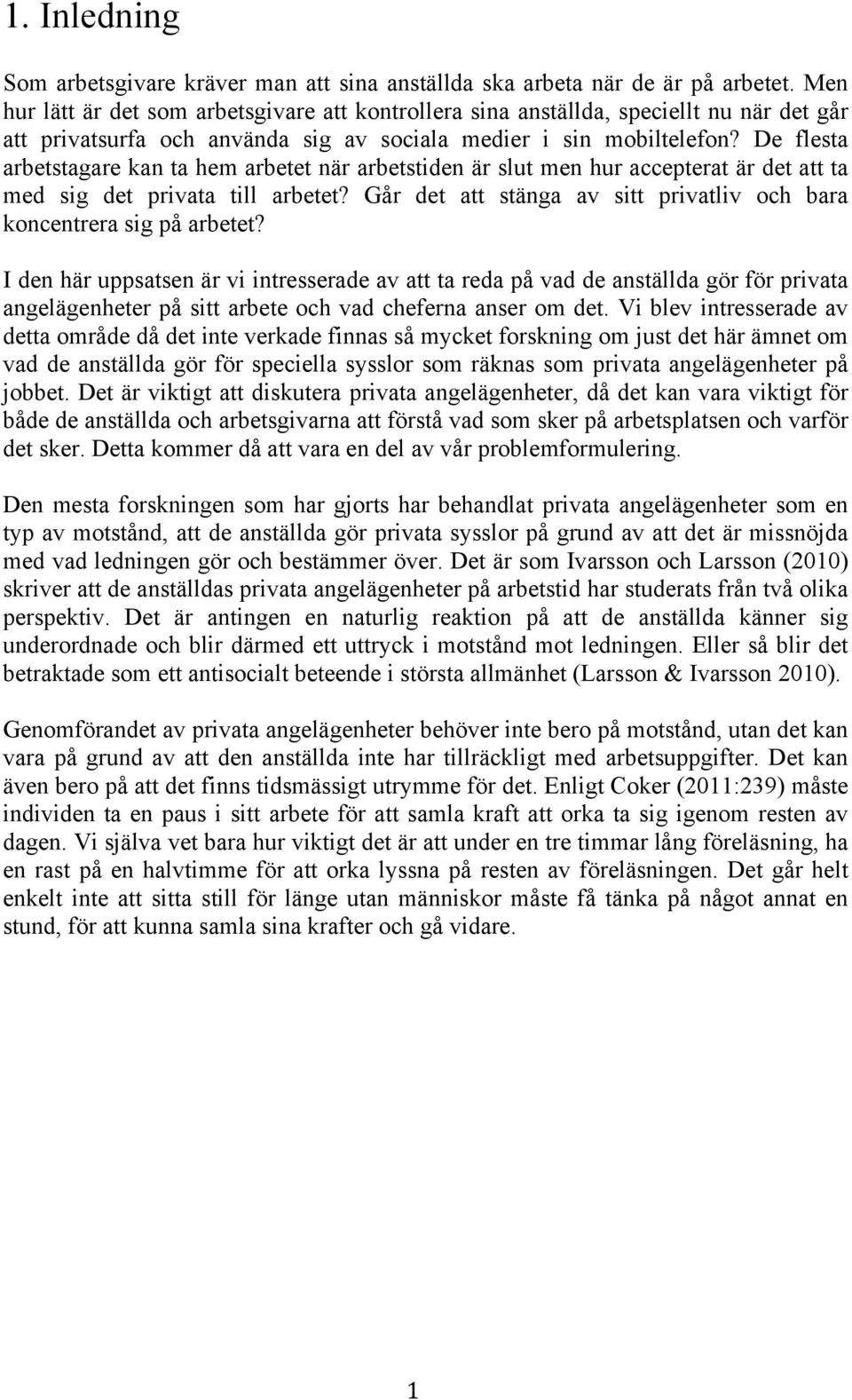 De flesta arbetstagare kan ta hem arbetet när arbetstiden är slut men hur accepterat är det att ta med sig det privata till arbetet?