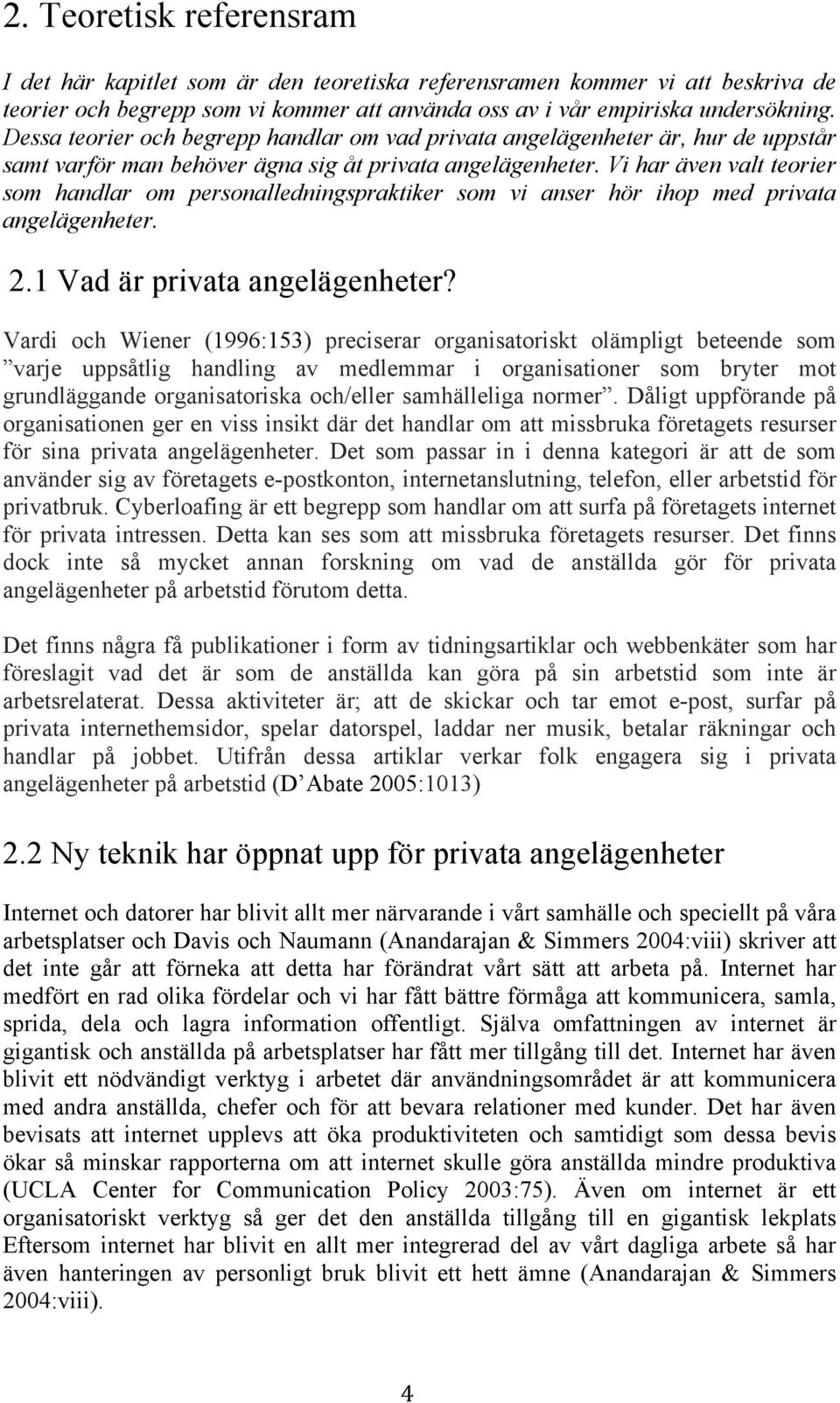 Vi har även valt teorier som handlar om personalledningspraktiker som vi anser hör ihop med privata angelägenheter. 2.1 Vad är privata angelägenheter?