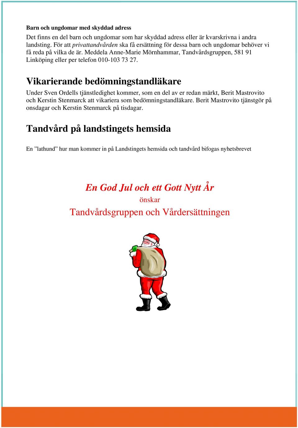 Meddela Anne-Marie Mörnhammar, Tandvårdsgruppen, 581 91 Linköping eller per telefon 010-103 73 27.