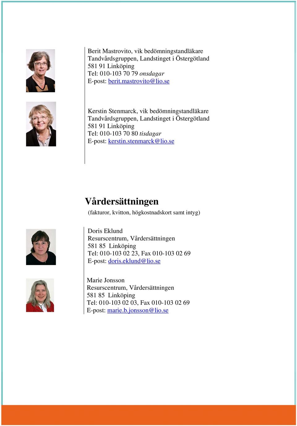 se Vårdersättningen (fakturor, kvitton, högkostnadskort samt intyg) Doris Eklund Resurscentrum, Vårdersättningen 581 85 Linköping