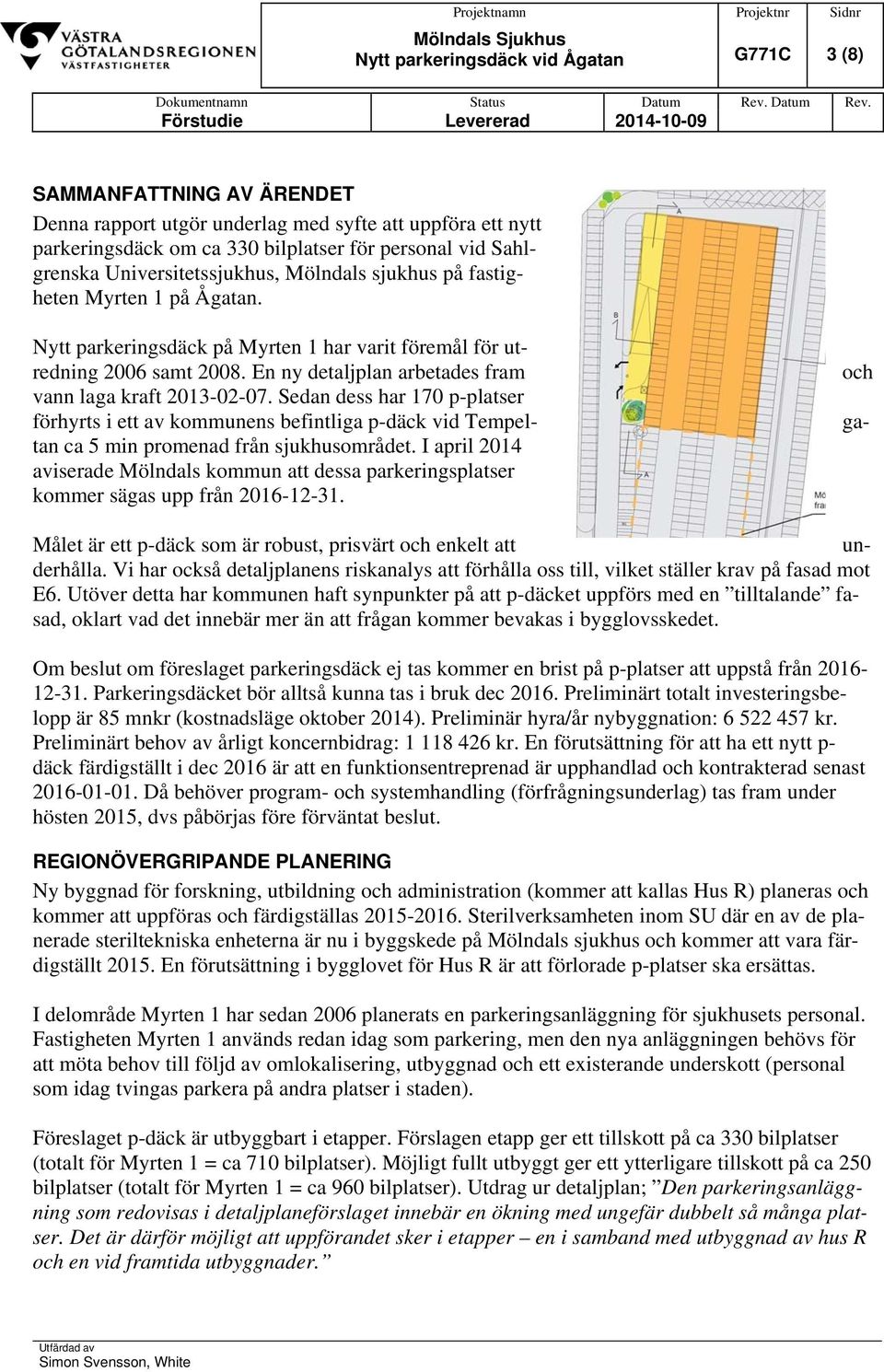 En ny detaljplan arbetades fram vann laga kraft 2013-02-07. Sedan dess har 170 p-platser förhyrts i ett av kommunens befintliga p-däck vid Tempeltan ca 5 min promenad från sjukhusområdet.