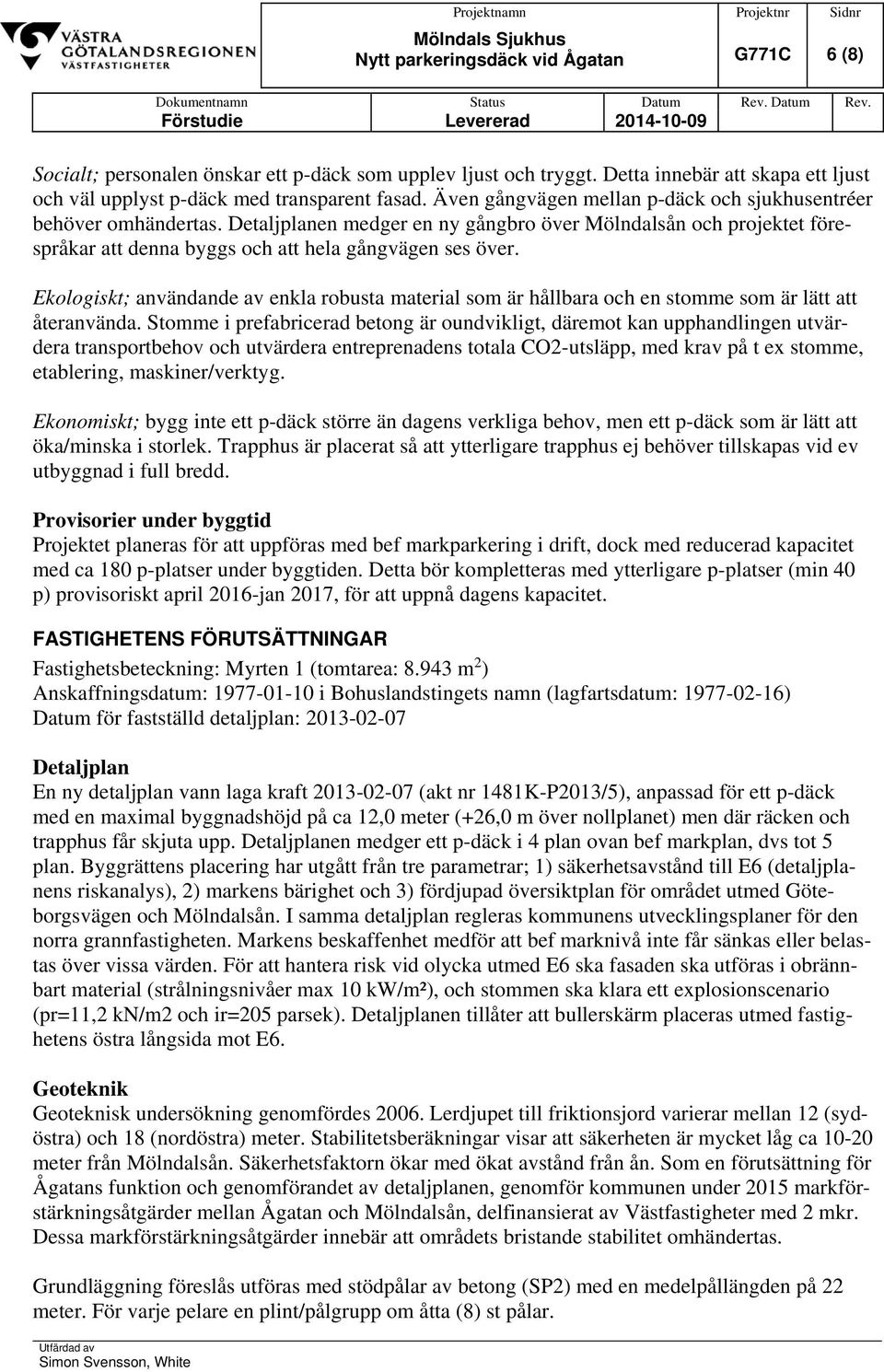 Ekologiskt; användande av enkla robusta material som är hållbara och en stomme som är lätt att återanvända.