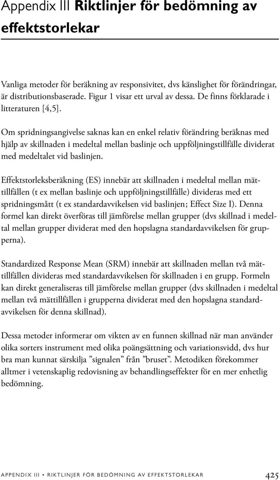 Om spridningsangivelse saknas kan en enkel relativ förändring beräknas med hjälp av skillnaden i medeltal mellan baslinje och uppföljningstillfälle dividerat med medeltalet vid baslinjen.