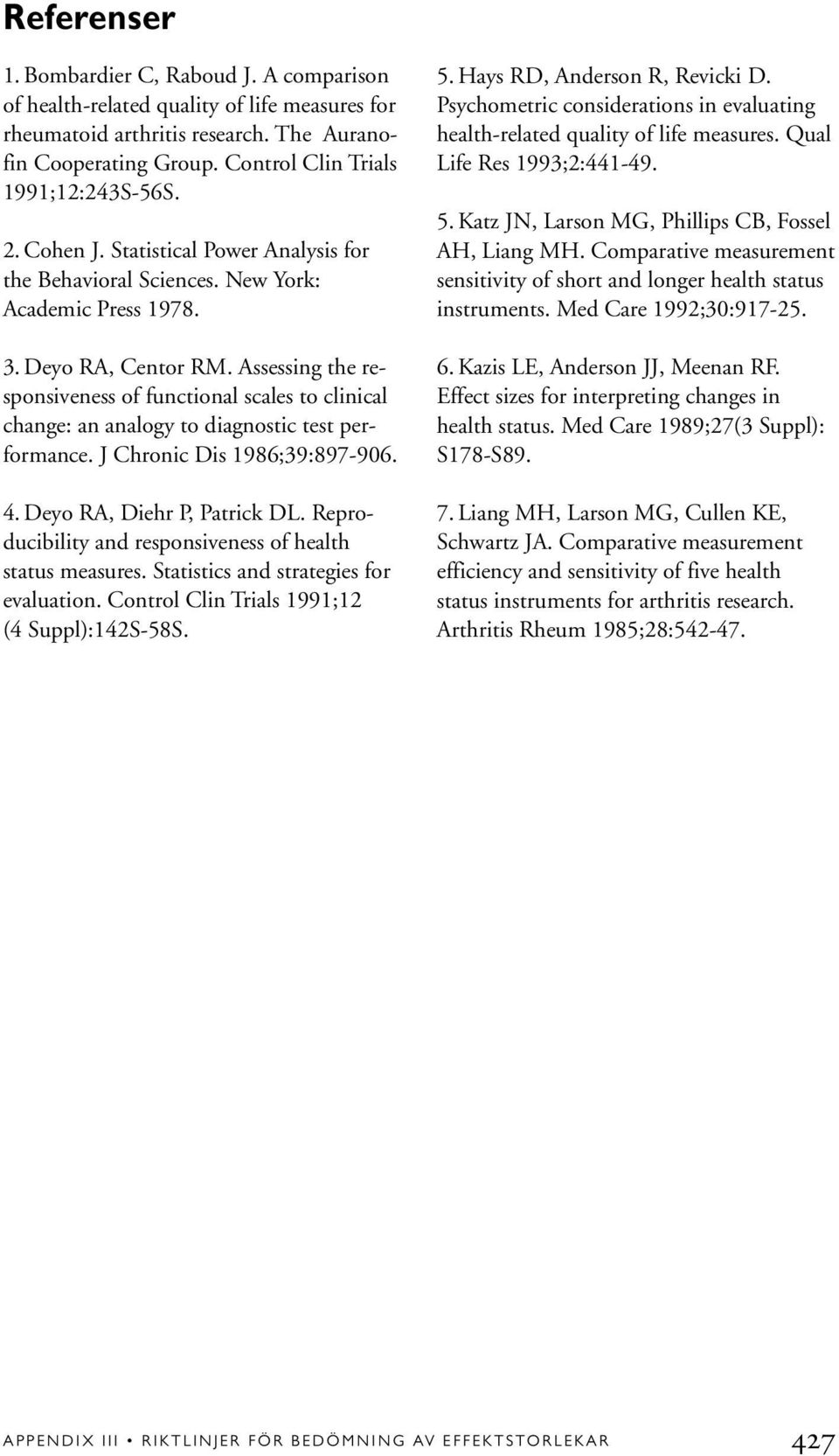 Assessing the responsiveness of functional scales to clinical change: an analogy to diagnostic test performance. J Chronic Dis 1986;39:897-906. 4. Deyo RA, Diehr P, Patrick DL.