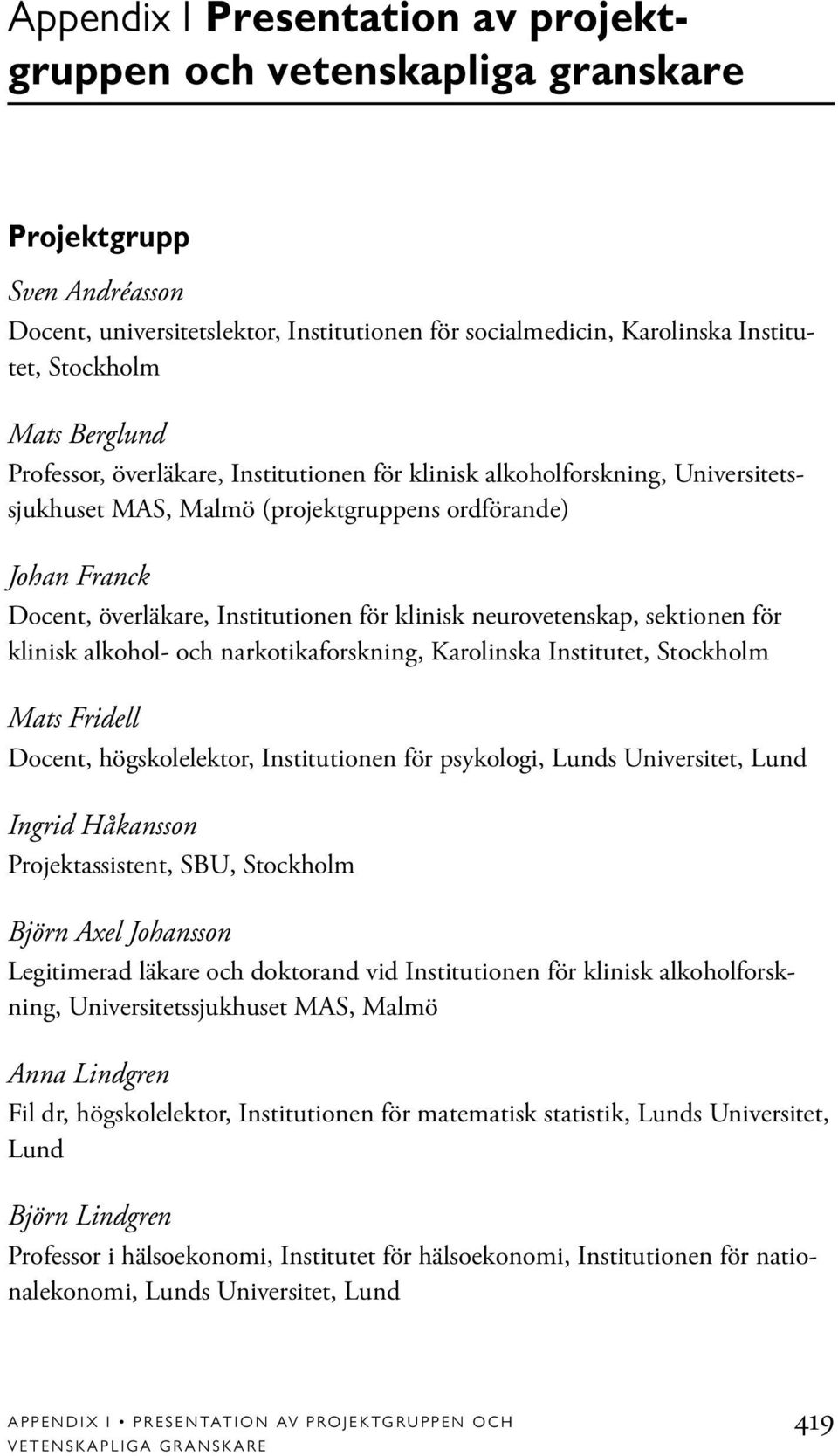 neurovetenskap, sektionen för klinisk alkohol- och narkotikaforskning, Karolinska Institutet, Stockholm Mats Fridell Docent, högskolelektor, Institutionen för psykologi, Lunds Universitet, Lund