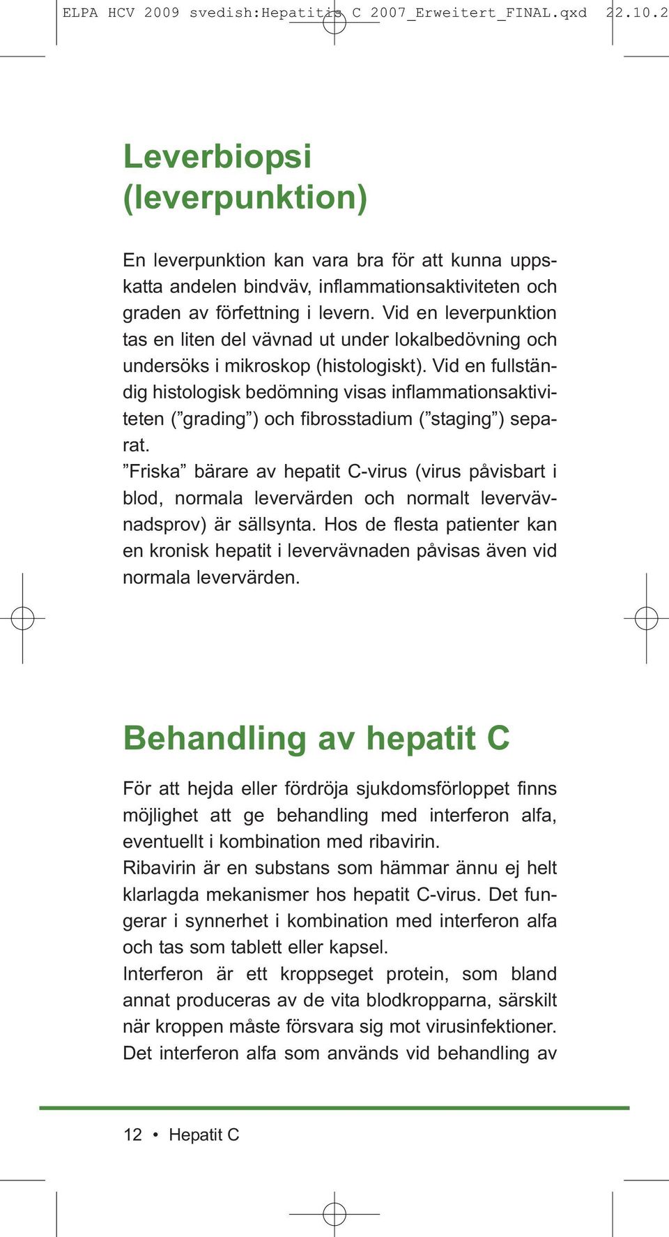 Vid en fullständig histologisk bedömning visas inflammationsaktiviteten ( grading ) och fibrosstadium ( staging ) separat.