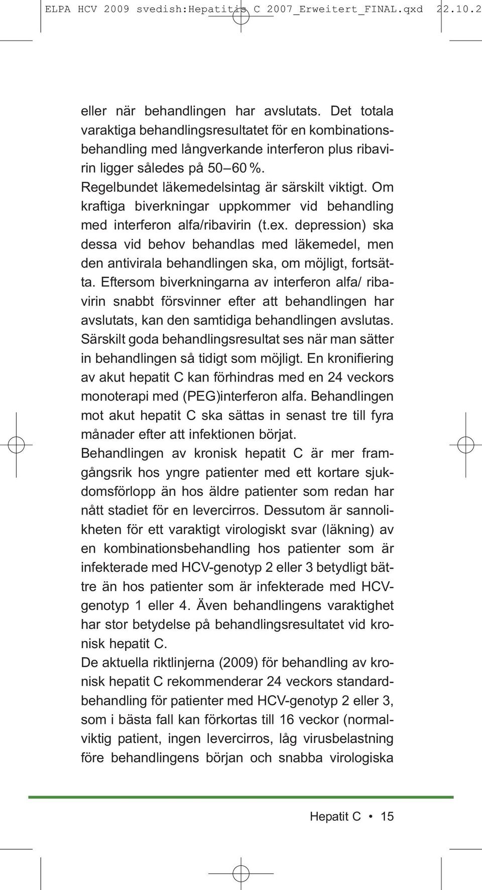 depression) ska dessa vid behov behandlas med läkemedel, men den antivirala behandlingen ska, om möjligt, fortsätta.