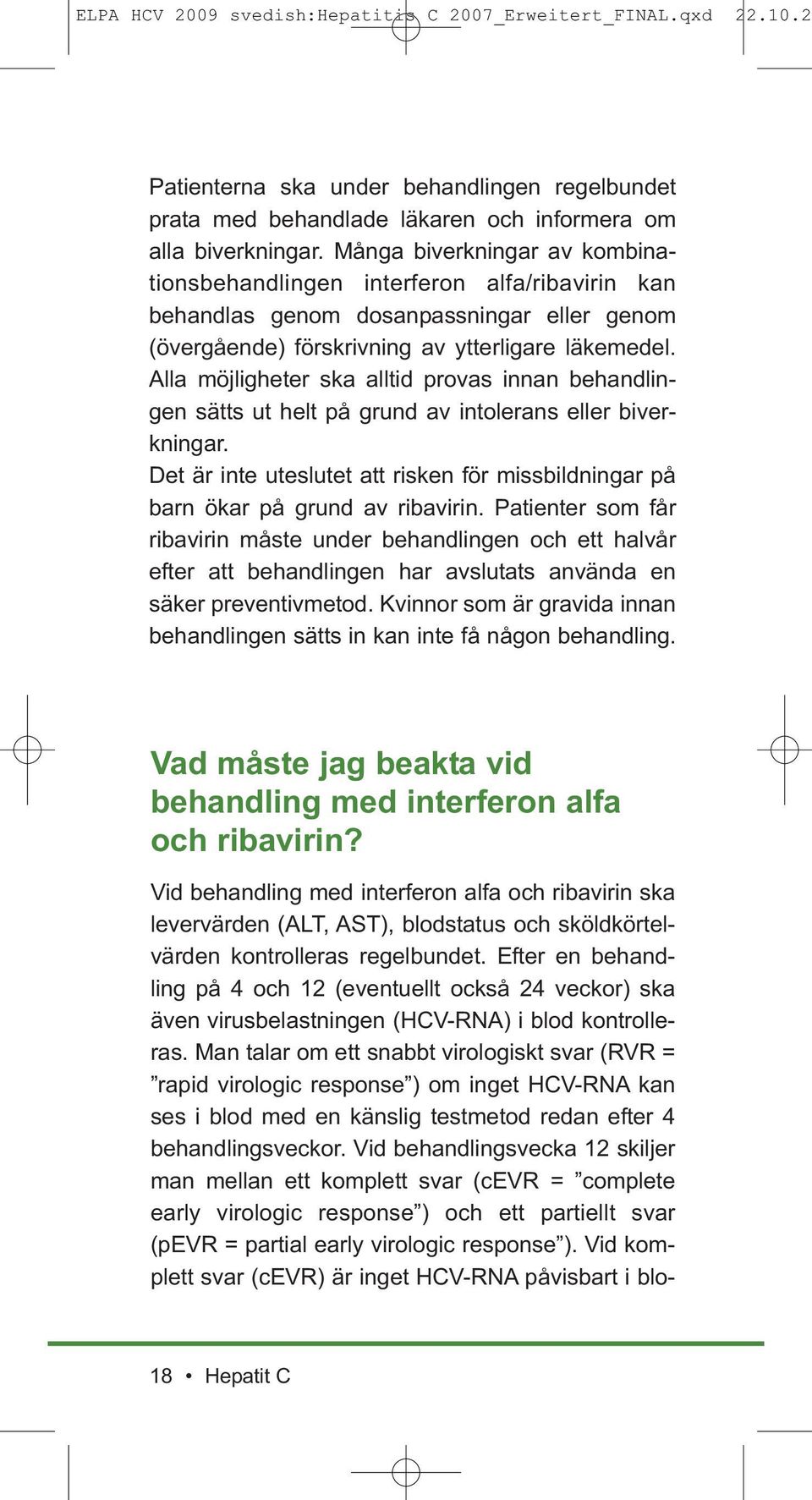 Alla möjligheter ska alltid provas innan behandlingen sätts ut helt på grund av intolerans eller biverkningar. Det är inte uteslutet att risken för missbildningar på barn ökar på grund av ribavirin.