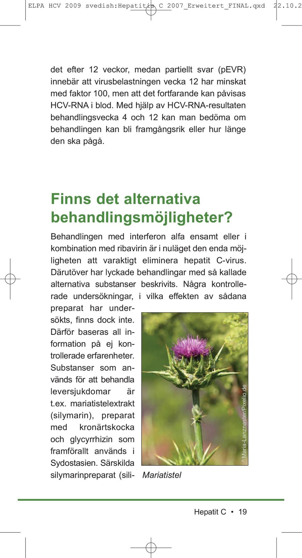 Behandlingen med interferon alfa ensamt eller i kombination med ribavirin är i nuläget den enda möjligheten att varaktigt eliminera hepatit C-virus.